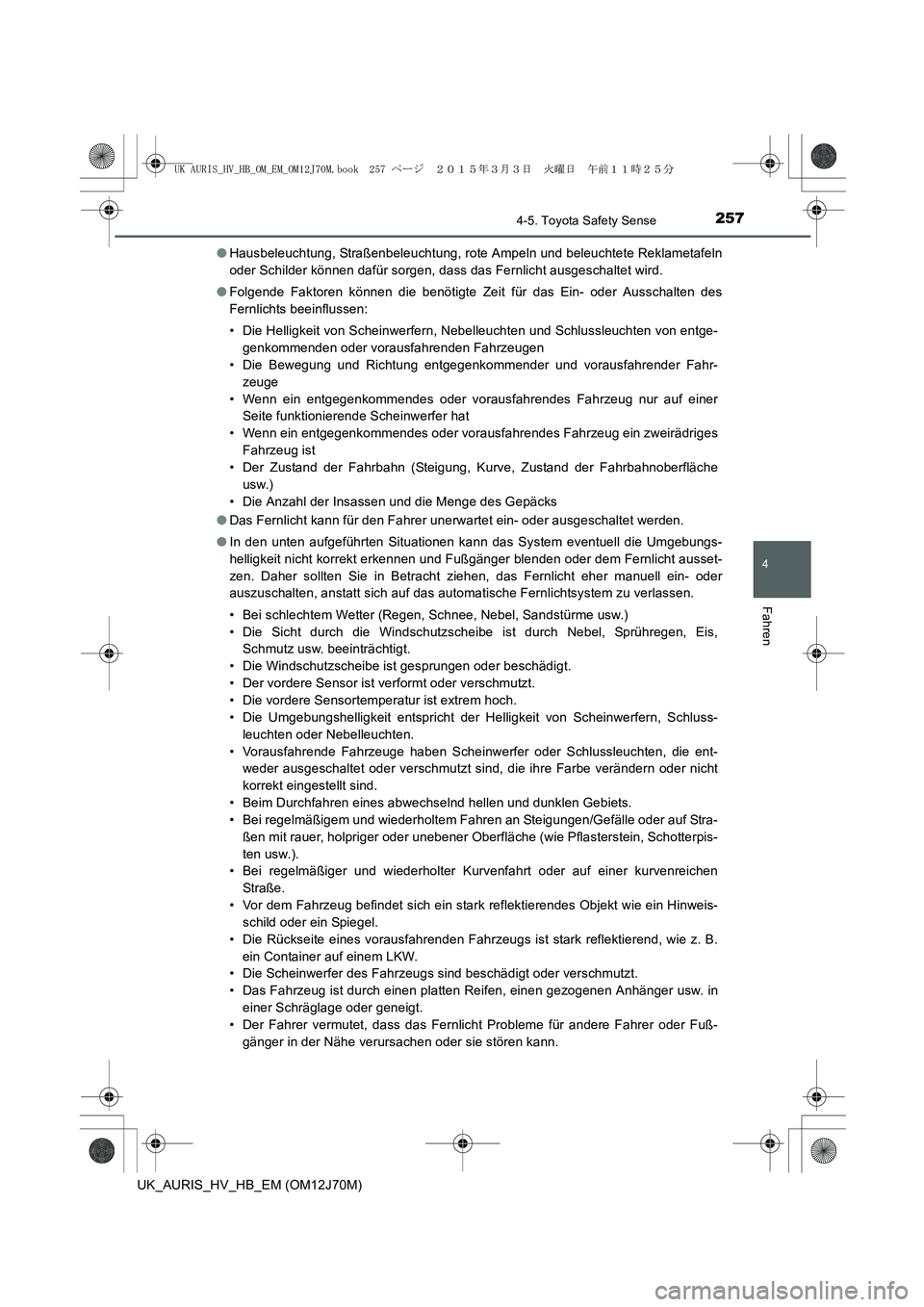 TOYOTA AURIS HYBRID 2015  Betriebsanleitungen (in German) 2574-5. Toyota Safety Sense
4
Fahren
UK_AURIS_HV_HB_EM (OM12J70M)●Hausbeleuchtung, Straßenbeleuchtung, rote Ampeln und beleuchtete Reklametafeln
oder Schilder können dafür sorgen, dass das Fernli