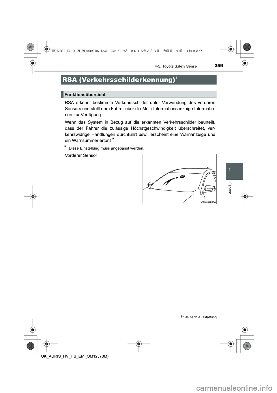 TOYOTA AURIS HYBRID 2015  Betriebsanleitungen (in German) 2594-5. Toyota Safety Sense
4
Fahren
UK_AURIS_HV_HB_EM (OM12J70M)
RSA erkennt bestimmte Verkehrsschilder unter Verwendung des vorderen
Sensors und stellt dem Fahrer über die Multi-Informationsanzeige