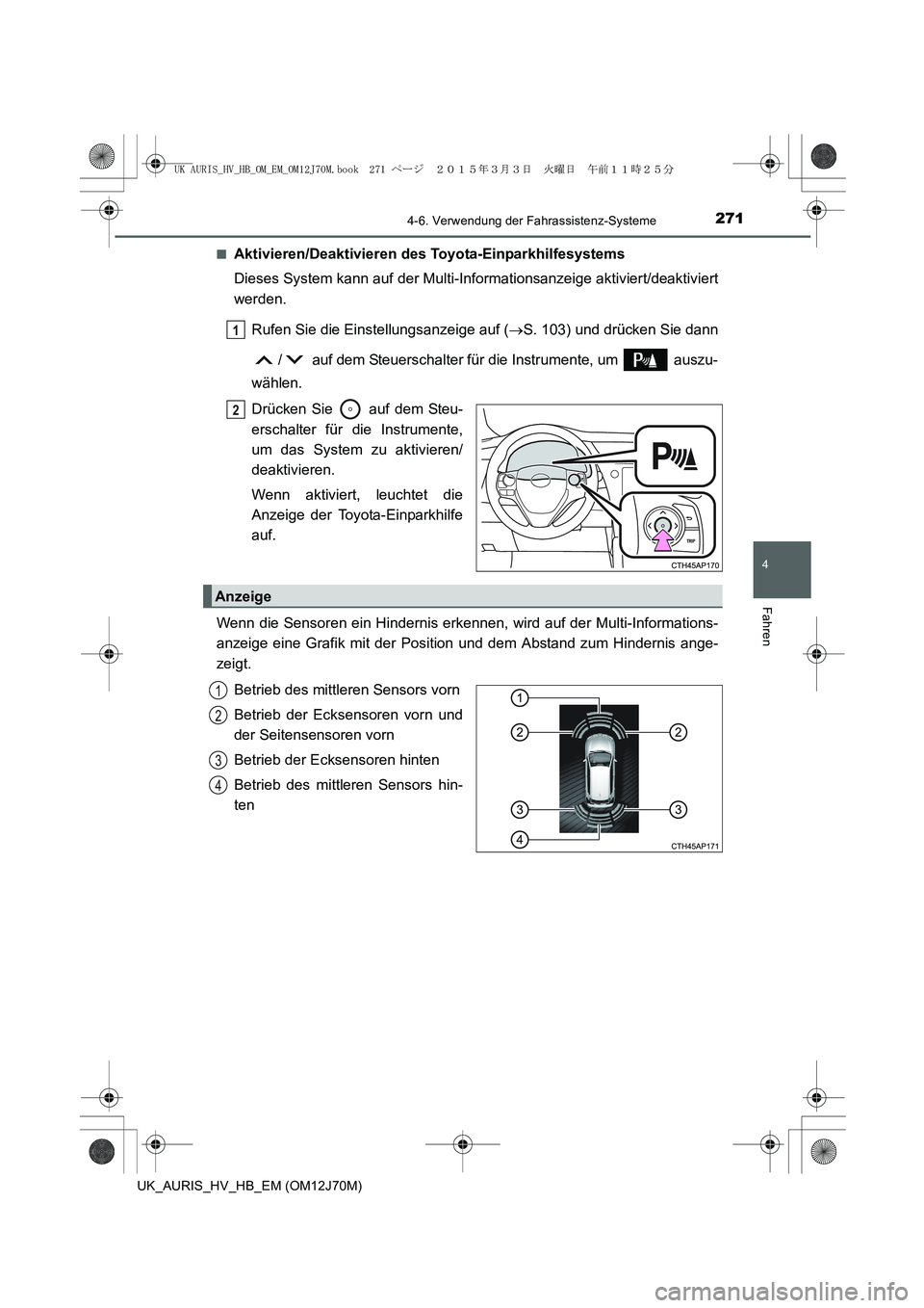 TOYOTA AURIS HYBRID 2015  Betriebsanleitungen (in German) 2714-6. Verwendung der Fahrassistenz-Systeme
4
Fahren
UK_AURIS_HV_HB_EM (OM12J70M)■
Aktivieren/Deaktivieren des Toyota-Einparkhilfesystems
Dieses System kann auf der Multi-Informationsanzeige aktivi