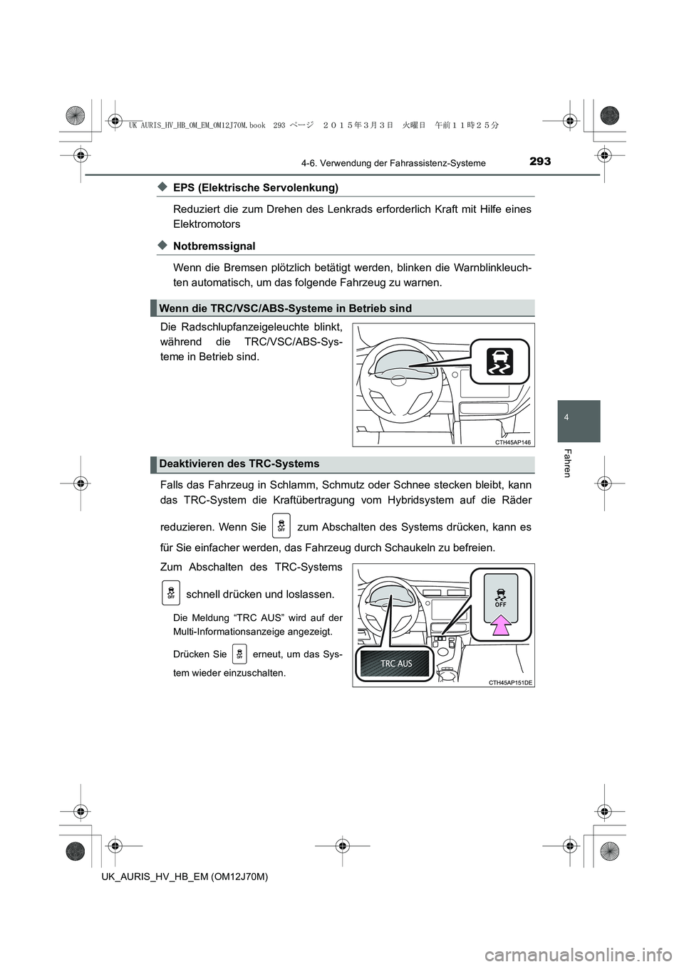 TOYOTA AURIS HYBRID 2015 Betriebsanleitungen (in German) 2934-6. Verwendung der Fahrassistenz-Systeme
4
Fahren
UK_AURIS_HV_HB_EM (OM12J70M)
◆EPS (Elektrische Servolenkung)
Reduziert die zum Drehen des Lenkrads erforderlich Kraft mit Hilfe eines
Elektromo TOYOTA AURIS HYBRID 2015 Betriebsanleitungen (in German) 2934-6. Verwendung der Fahrassistenz-Systeme
4
Fahren
UK_AURIS_HV_HB_EM (OM12J70M)
◆EPS (Elektrische Servolenkung)
Reduziert die zum Drehen des Lenkrads erforderlich Kraft mit Hilfe eines
Elektromo