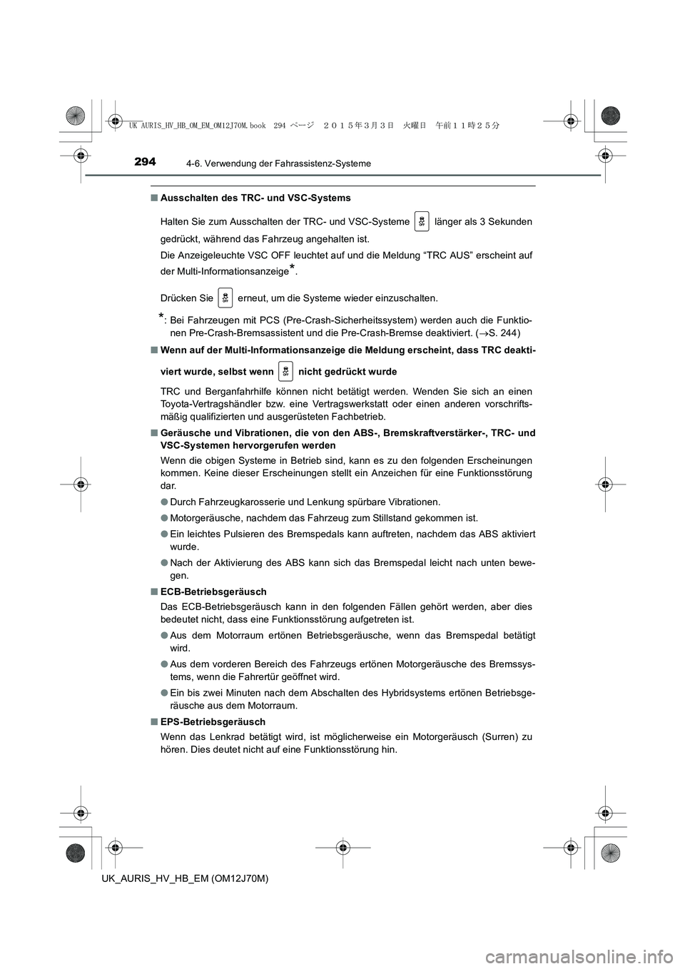 TOYOTA AURIS HYBRID 2015 Betriebsanleitungen (in German) 2944-6. Verwendung der Fahrassistenz-Systeme
UK_AURIS_HV_HB_EM (OM12J70M)
■Ausschalten des TRC- und VSC-Systems
Halten Sie zum Ausschalten der TRC- und VSC-Systeme länger als 3 Sekunden
gedrückt TOYOTA AURIS HYBRID 2015 Betriebsanleitungen (in German) 2944-6. Verwendung der Fahrassistenz-Systeme
UK_AURIS_HV_HB_EM (OM12J70M)
■Ausschalten des TRC- und VSC-Systems
Halten Sie zum Ausschalten der TRC- und VSC-Systeme länger als 3 Sekunden
gedrückt