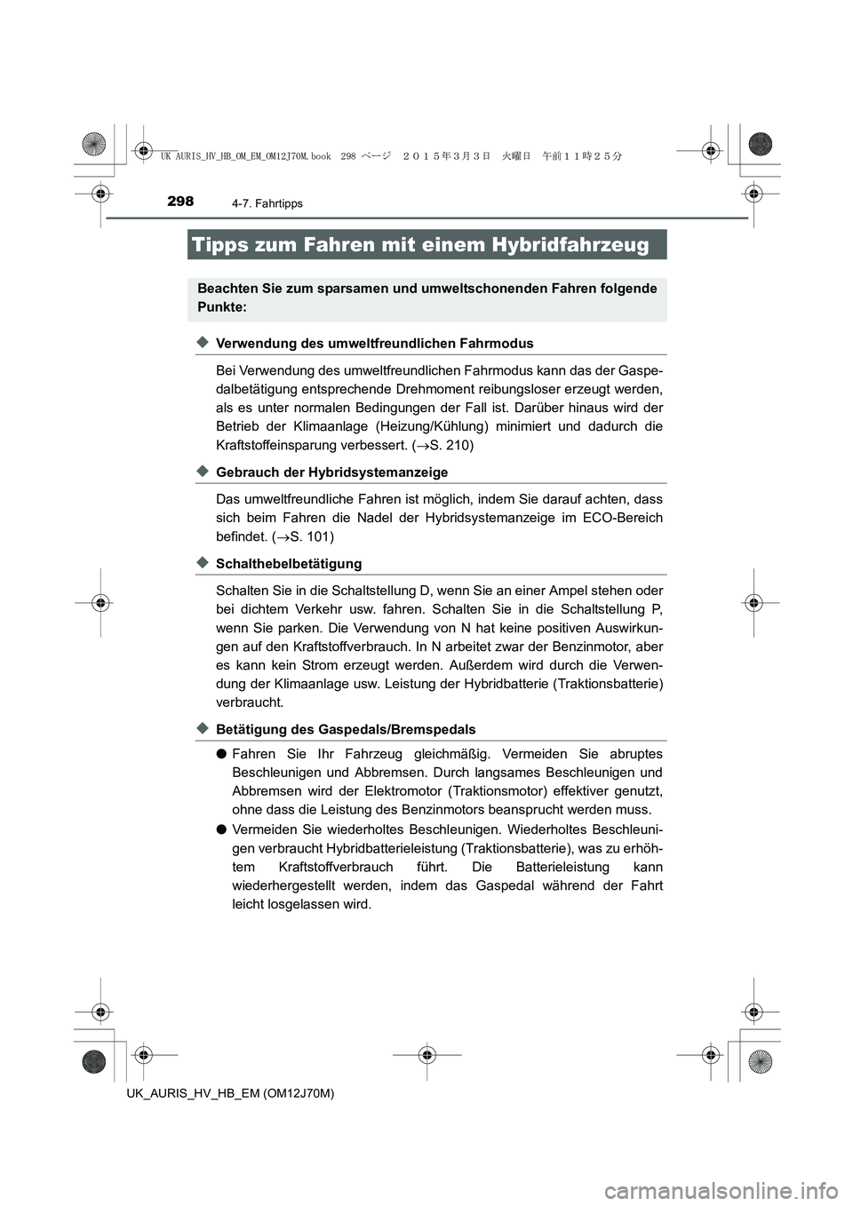 TOYOTA AURIS HYBRID 2015 Betriebsanleitungen (in German) 298
UK_AURIS_HV_HB_EM (OM12J70M)
4-7. Fahrtipps
◆Verwendung des umweltfreundlichen Fahrmodus
Bei Verwendung des umweltfreundlichen Fahrmodus kann das der Gaspe-
dalbetätigung entsprechende Drehmome TOYOTA AURIS HYBRID 2015 Betriebsanleitungen (in German) 298
UK_AURIS_HV_HB_EM (OM12J70M)
4-7. Fahrtipps
◆Verwendung des umweltfreundlichen Fahrmodus
Bei Verwendung des umweltfreundlichen Fahrmodus kann das der Gaspe-
dalbetätigung entsprechende Drehmome