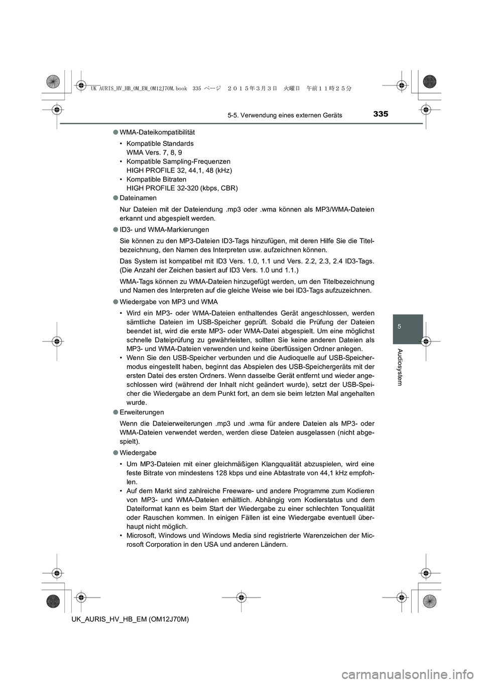 TOYOTA AURIS HYBRID 2015 Betriebsanleitungen (in German) 3355-5. Verwendung eines externen Geräts
5
Audiosystem
UK_AURIS_HV_HB_EM (OM12J70M)●WMA-Dateikompatibilität
• Kompatible Standards
WMA Vers. 7, 8, 9
• Kompatible Sampling-Frequenzen
HIGH PROFI TOYOTA AURIS HYBRID 2015 Betriebsanleitungen (in German) 3355-5. Verwendung eines externen Geräts
5
Audiosystem
UK_AURIS_HV_HB_EM (OM12J70M)●WMA-Dateikompatibilität
• Kompatible Standards
WMA Vers. 7, 8, 9
• Kompatible Sampling-Frequenzen
HIGH PROFI