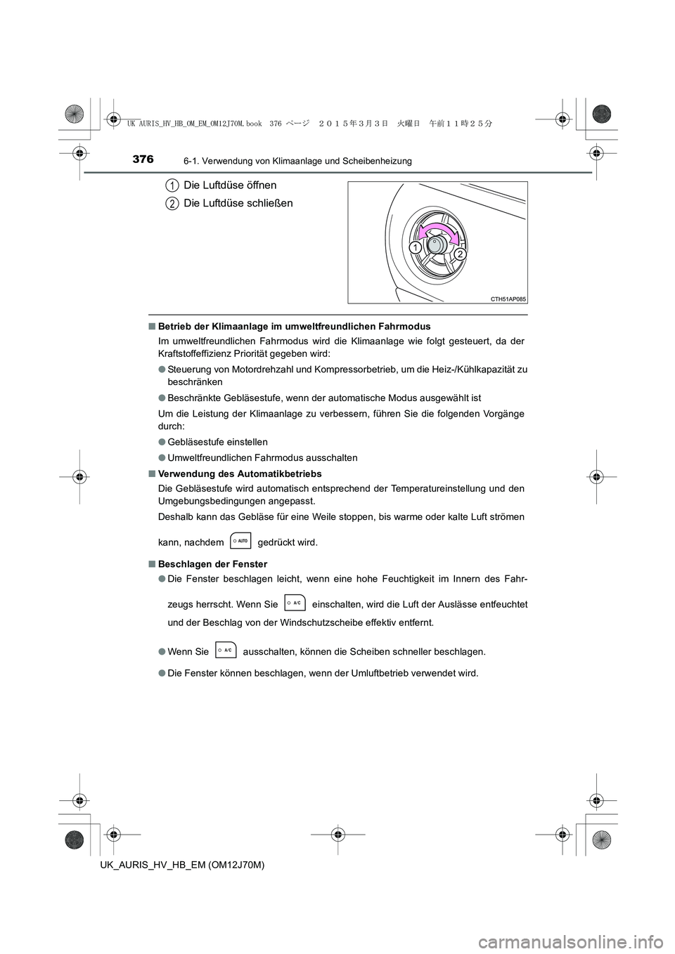 TOYOTA AURIS HYBRID 2015  Betriebsanleitungen (in German) 3766-1. Verwendung von Klimaanlage und Scheibenheizung
UK_AURIS_HV_HB_EM (OM12J70M)
Die Luftdüse öffnen
Die Luftdüse schließen
■Betrieb der Klimaanlage im umweltfreundlichen Fahrmodus
Im umweltf