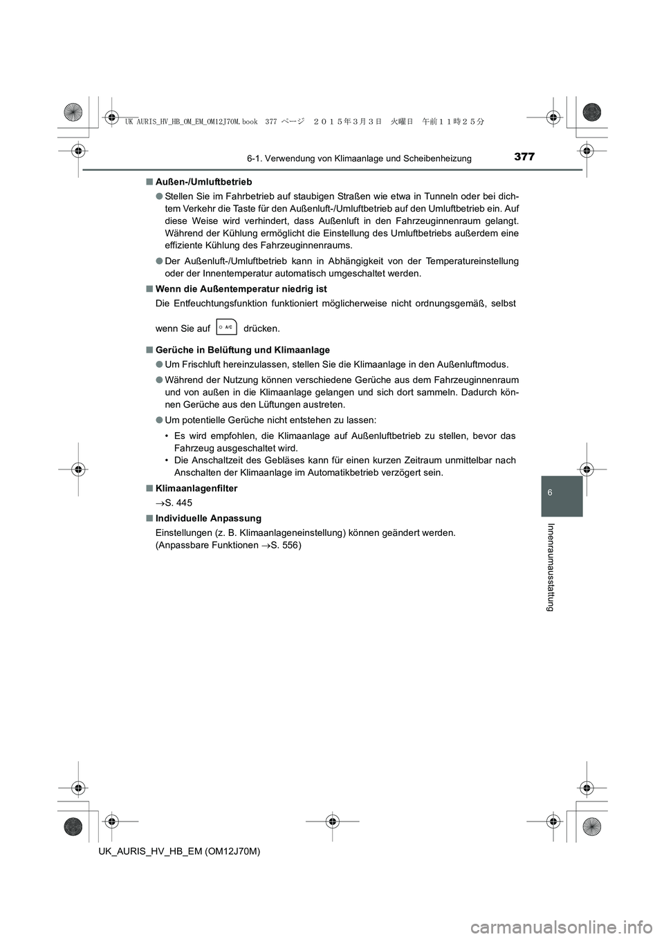TOYOTA AURIS HYBRID 2015  Betriebsanleitungen (in German) 3776-1. Verwendung von Klimaanlage und Scheibenheizung
6
Innenraumausstattung
UK_AURIS_HV_HB_EM (OM12J70M)■Außen-/Umluftbetrieb
●Stellen Sie im Fahrbetrieb auf staubigen Straßen wie etwa in Tunn