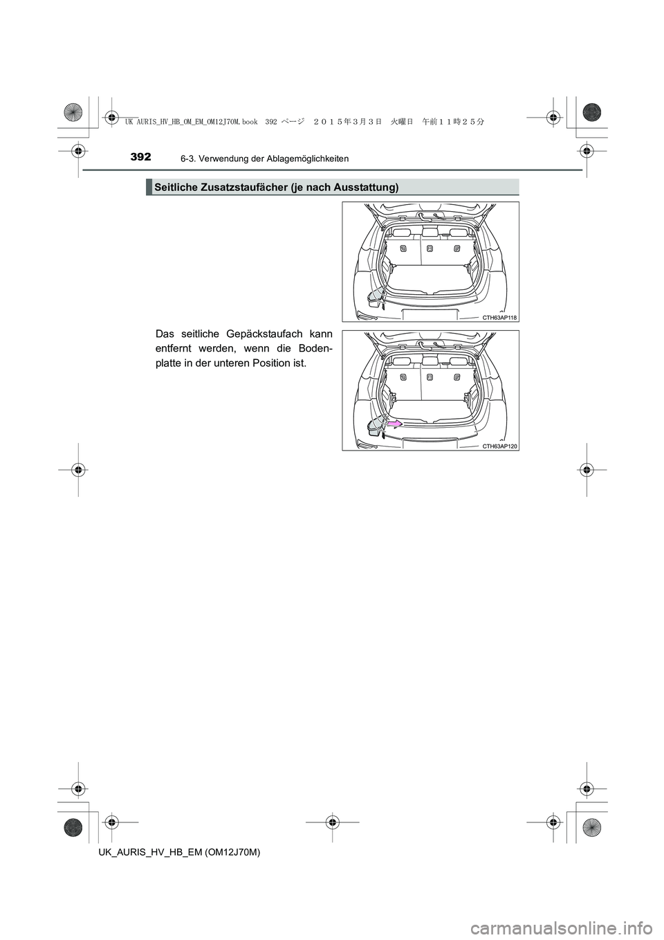 TOYOTA AURIS HYBRID 2015 Betriebsanleitungen (in German) 3926-3. Verwendung der Ablagemöglichkeiten
UK_AURIS_HV_HB_EM (OM12J70M)
Das seitliche Gepäckstaufach kann
entfernt werden, wenn die Boden-
platte in der unteren Position ist.
Seitliche Zusatzstaufä TOYOTA AURIS HYBRID 2015 Betriebsanleitungen (in German) 3926-3. Verwendung der Ablagemöglichkeiten
UK_AURIS_HV_HB_EM (OM12J70M)
Das seitliche Gepäckstaufach kann
entfernt werden, wenn die Boden-
platte in der unteren Position ist.
Seitliche Zusatzstaufä