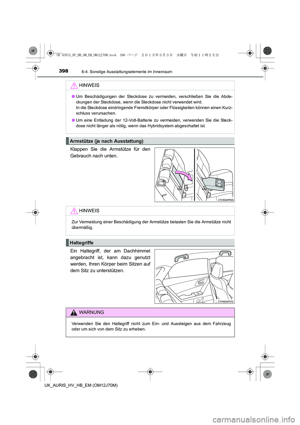 TOYOTA AURIS HYBRID 2015 Betriebsanleitungen (in German) 3986-4. Sonstige Ausstattungselemente im Innenraum
UK_AURIS_HV_HB_EM (OM12J70M)
Klappen Sie die Armstütze für den
Gebrauch nach unten.
Ein Haltegriff, der am Dachhimmel
angebracht ist, kann dazu gen TOYOTA AURIS HYBRID 2015 Betriebsanleitungen (in German) 3986-4. Sonstige Ausstattungselemente im Innenraum
UK_AURIS_HV_HB_EM (OM12J70M)
Klappen Sie die Armstütze für den
Gebrauch nach unten.
Ein Haltegriff, der am Dachhimmel
angebracht ist, kann dazu gen