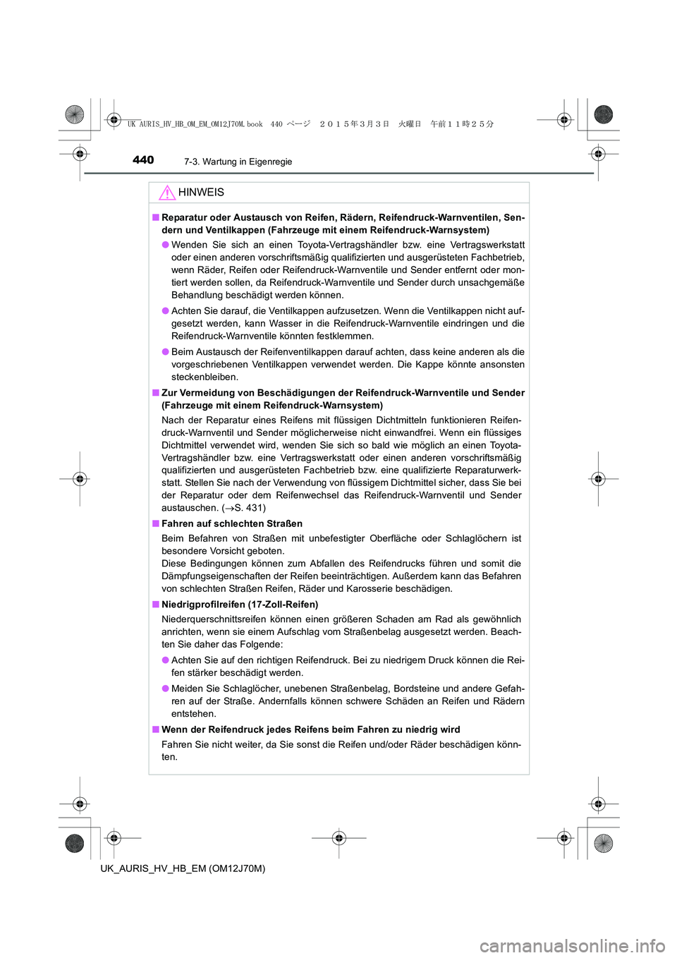 TOYOTA AURIS HYBRID 2015 Betriebsanleitungen (in German) 4407-3. Wartung in Eigenregie
UK_AURIS_HV_HB_EM (OM12J70M)
HINWEIS
■Reparatur oder Austausch von Reifen, Rädern, Reifendruck-Warnventilen, Sen-
dern und Ventilkappen (Fahrzeuge mit einem Reifendruc TOYOTA AURIS HYBRID 2015 Betriebsanleitungen (in German) 4407-3. Wartung in Eigenregie
UK_AURIS_HV_HB_EM (OM12J70M)
HINWEIS
■Reparatur oder Austausch von Reifen, Rädern, Reifendruck-Warnventilen, Sen-
dern und Ventilkappen (Fahrzeuge mit einem Reifendruc