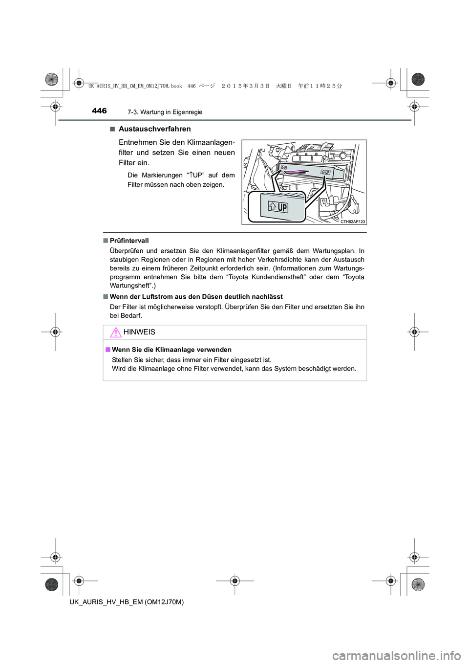 TOYOTA AURIS HYBRID 2015 Betriebsanleitungen (in German) 4467-3. Wartung in Eigenregie
UK_AURIS_HV_HB_EM (OM12J70M)■
Austauschverfahren
Entnehmen Sie den Klimaanlagen-
filter und setzen Sie einen neuen
Filter ein.
Die Markierungen “↑UP” auf dem
Filt TOYOTA AURIS HYBRID 2015 Betriebsanleitungen (in German) 4467-3. Wartung in Eigenregie
UK_AURIS_HV_HB_EM (OM12J70M)■
Austauschverfahren
Entnehmen Sie den Klimaanlagen-
filter und setzen Sie einen neuen
Filter ein.
Die Markierungen “↑UP” auf dem
Filt