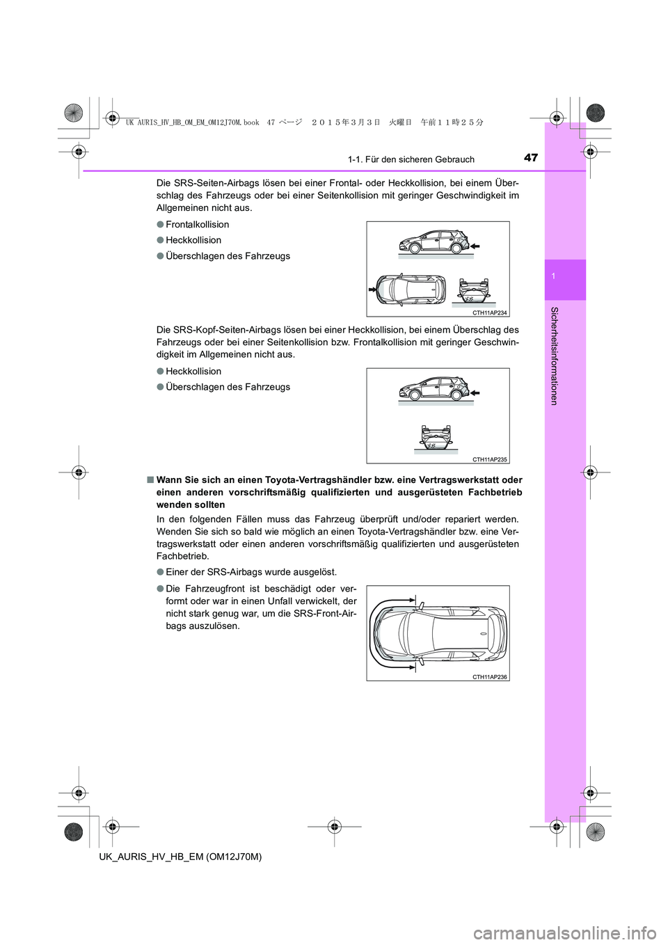 TOYOTA AURIS HYBRID 2015  Betriebsanleitungen (in German) 471-1. Für den sicheren Gebrauch
1
Sicherheitsinformationen
UK_AURIS_HV_HB_EM (OM12J70M)Die SRS-Seiten-Airbags lösen bei einer Frontal- oder Heckkollision, bei einem Über-
schlag des Fahrzeugs oder