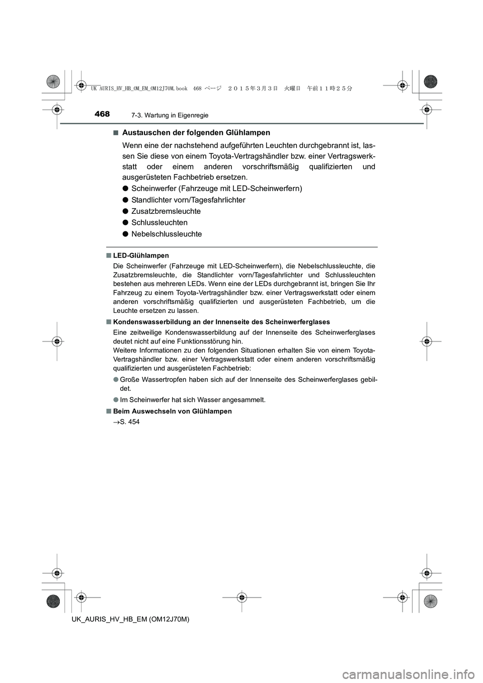 TOYOTA AURIS HYBRID 2015 Betriebsanleitungen (in German) 4687-3. Wartung in Eigenregie
UK_AURIS_HV_HB_EM (OM12J70M)■
Austauschen der folgenden Glühlampen
Wenn eine der nachstehend aufgeführten Leuchten durchgebrannt ist, las-
sen Sie diese von einem Toy TOYOTA AURIS HYBRID 2015 Betriebsanleitungen (in German) 4687-3. Wartung in Eigenregie
UK_AURIS_HV_HB_EM (OM12J70M)■
Austauschen der folgenden Glühlampen
Wenn eine der nachstehend aufgeführten Leuchten durchgebrannt ist, las-
sen Sie diese von einem Toy