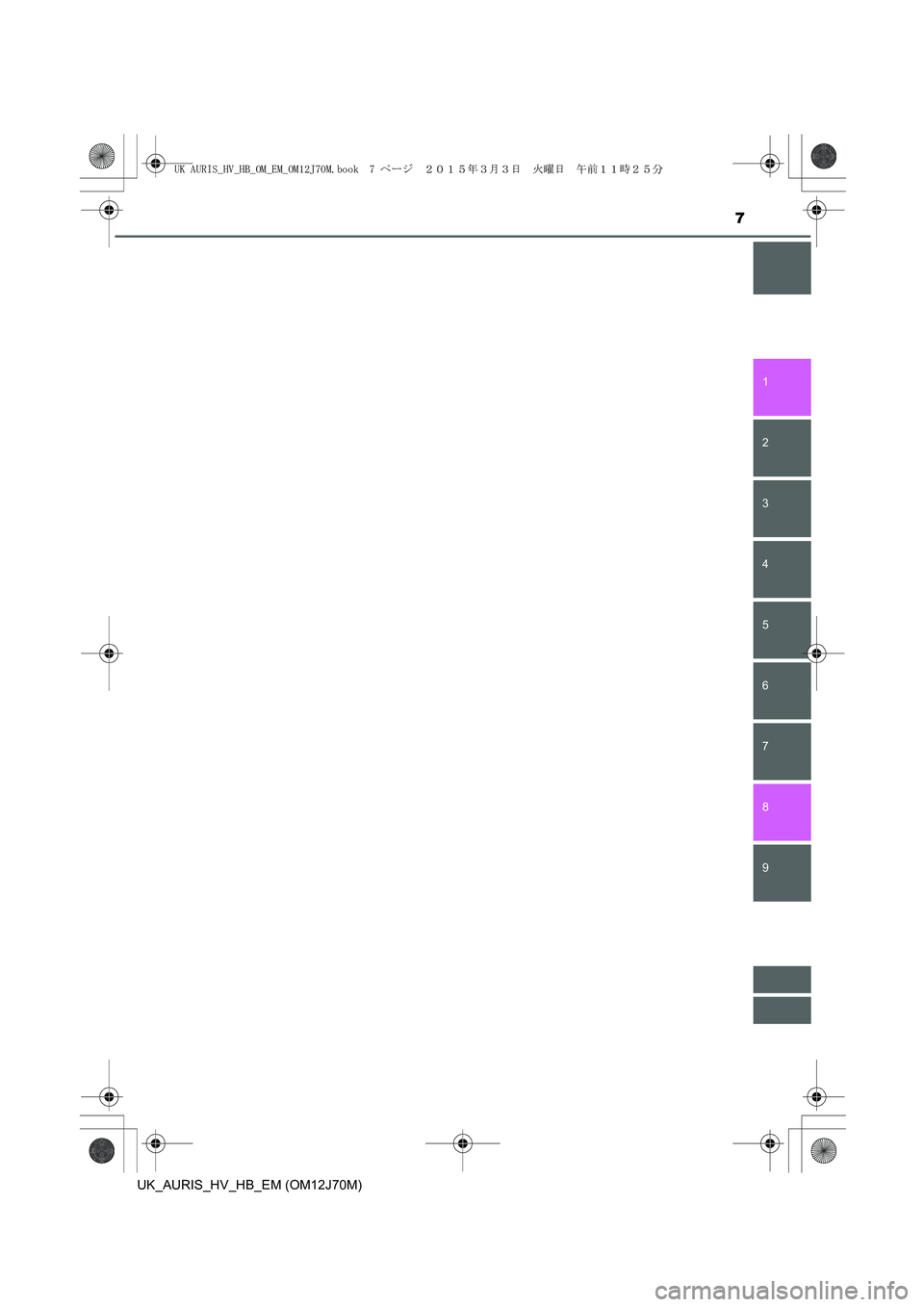 TOYOTA AURIS HYBRID 2015  Betriebsanleitungen (in German) 7
1
8 7
6
5
4
3
2
UK_AURIS_HV_HB_EM (OM12J70M)
9
UK AURIS_HV_HB_OM_EM_OM12J70M.book  7 ページ  ２０１５年３月３日　火曜日　午前１１時２５分 