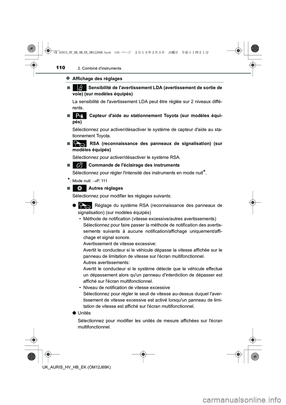 TOYOTA AURIS HYBRID 2015 Manuel du propriétaire (in French) 1102. Combiné dinstruments
UK_AURIS_HV_HB_EK (OM12J69K)
◆Affichage des réglages
■ Sensibilité de lavertissement LDA (avertissement de sortie de
voie) (sur modèles équipés)
La sensibilité TOYOTA AURIS HYBRID 2015 Manuel du propriétaire (in French) 1102. Combiné dinstruments
UK_AURIS_HV_HB_EK (OM12J69K)
◆Affichage des réglages
■ Sensibilité de lavertissement LDA (avertissement de sortie de
voie) (sur modèles équipés)
La sensibilité
