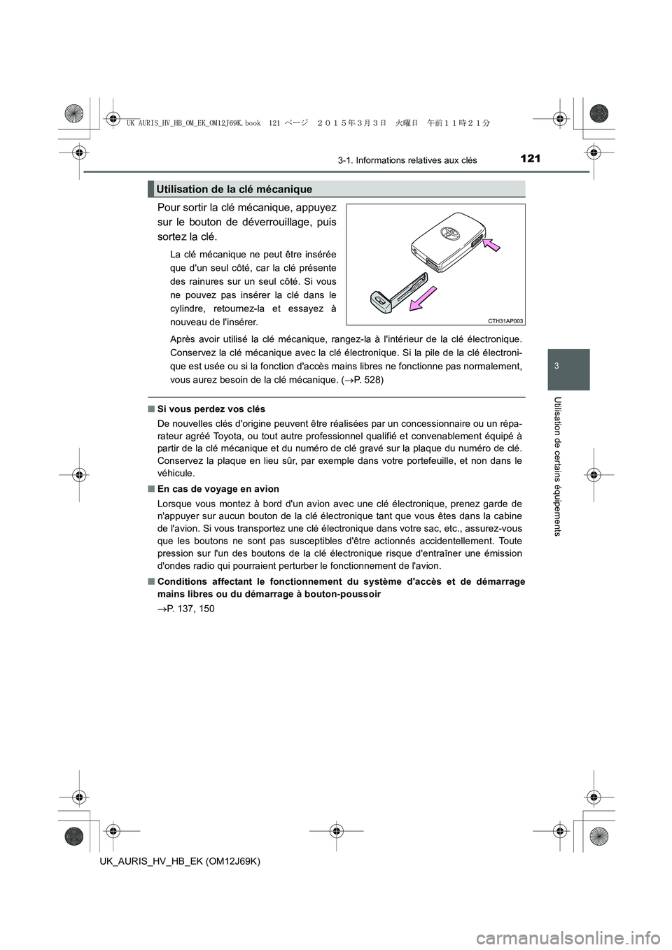 TOYOTA AURIS HYBRID 2015 Manuel du propriétaire (in French) 1213-1. Informations relatives aux clés
3
Utilisation de certains équipements
UK_AURIS_HV_HB_EK (OM12J69K)
Pour sortir la clé mécanique, appuyez
sur le bouton de déverrouillage, puis
sortez la cl TOYOTA AURIS HYBRID 2015 Manuel du propriétaire (in French) 1213-1. Informations relatives aux clés
3
Utilisation de certains équipements
UK_AURIS_HV_HB_EK (OM12J69K)
Pour sortir la clé mécanique, appuyez
sur le bouton de déverrouillage, puis
sortez la cl