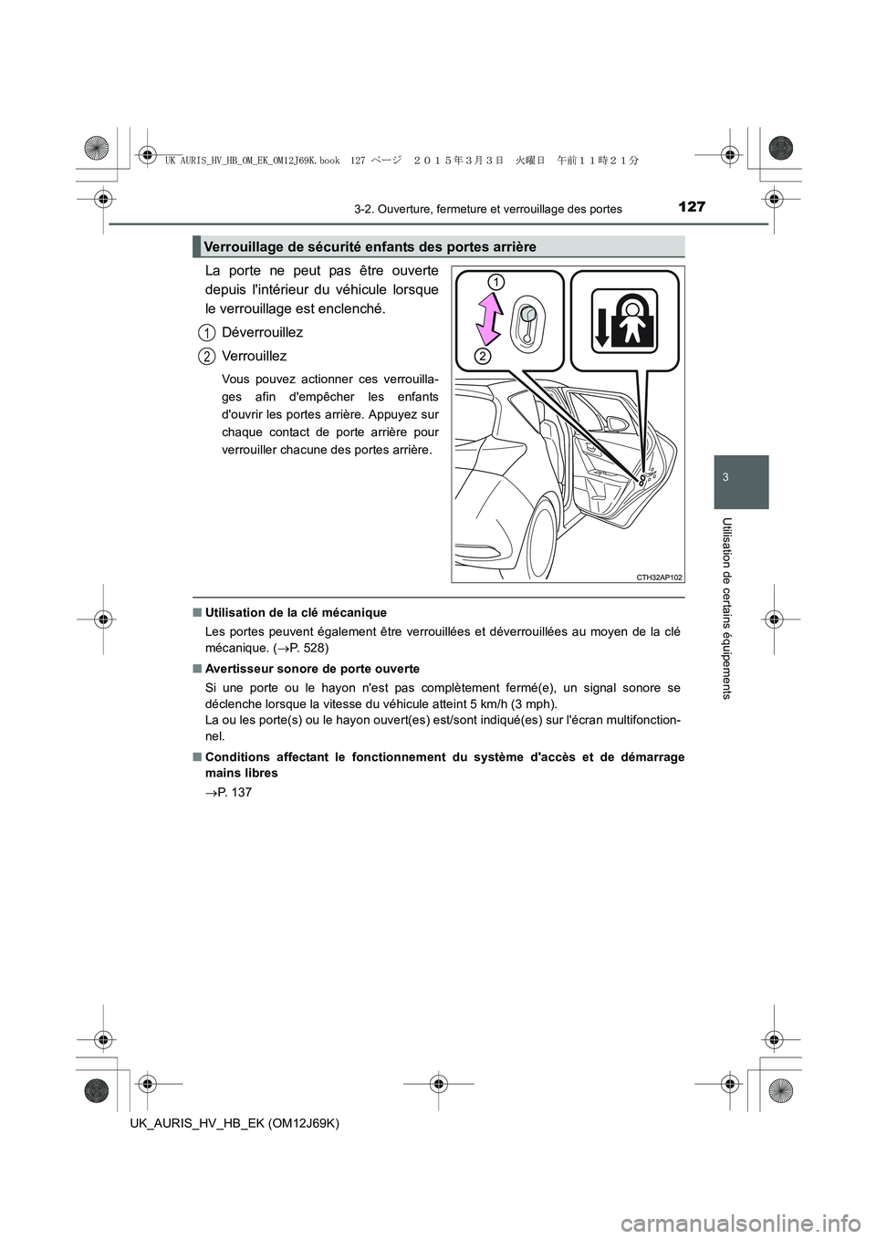 TOYOTA AURIS HYBRID 2015 Manuel du propriétaire (in French) 1273-2. Ouverture, fermeture et verrouillage des portes
3
Utilisation de certains équipements
UK_AURIS_HV_HB_EK (OM12J69K)
La porte ne peut pas être ouverte
depuis lintérieur du véhicule lorsque
TOYOTA AURIS HYBRID 2015 Manuel du propriétaire (in French) 1273-2. Ouverture, fermeture et verrouillage des portes
3
Utilisation de certains équipements
UK_AURIS_HV_HB_EK (OM12J69K)
La porte ne peut pas être ouverte
depuis lintérieur du véhicule lorsque
