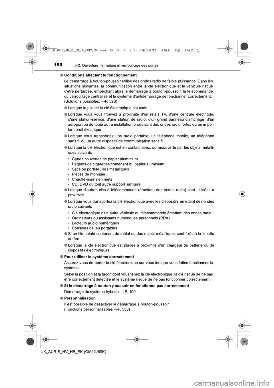 TOYOTA AURIS HYBRID 2015 Manuel du propriétaire (in French) 1503-2. Ouverture, fermeture et verrouillage des portes
UK_AURIS_HV_HB_EK (OM12J69K)■Conditions affectant le fonctionnement
Le démarrage à bouton-poussoir utilise des ondes radio de faible puissan TOYOTA AURIS HYBRID 2015 Manuel du propriétaire (in French) 1503-2. Ouverture, fermeture et verrouillage des portes
UK_AURIS_HV_HB_EK (OM12J69K)■Conditions affectant le fonctionnement
Le démarrage à bouton-poussoir utilise des ondes radio de faible puissan