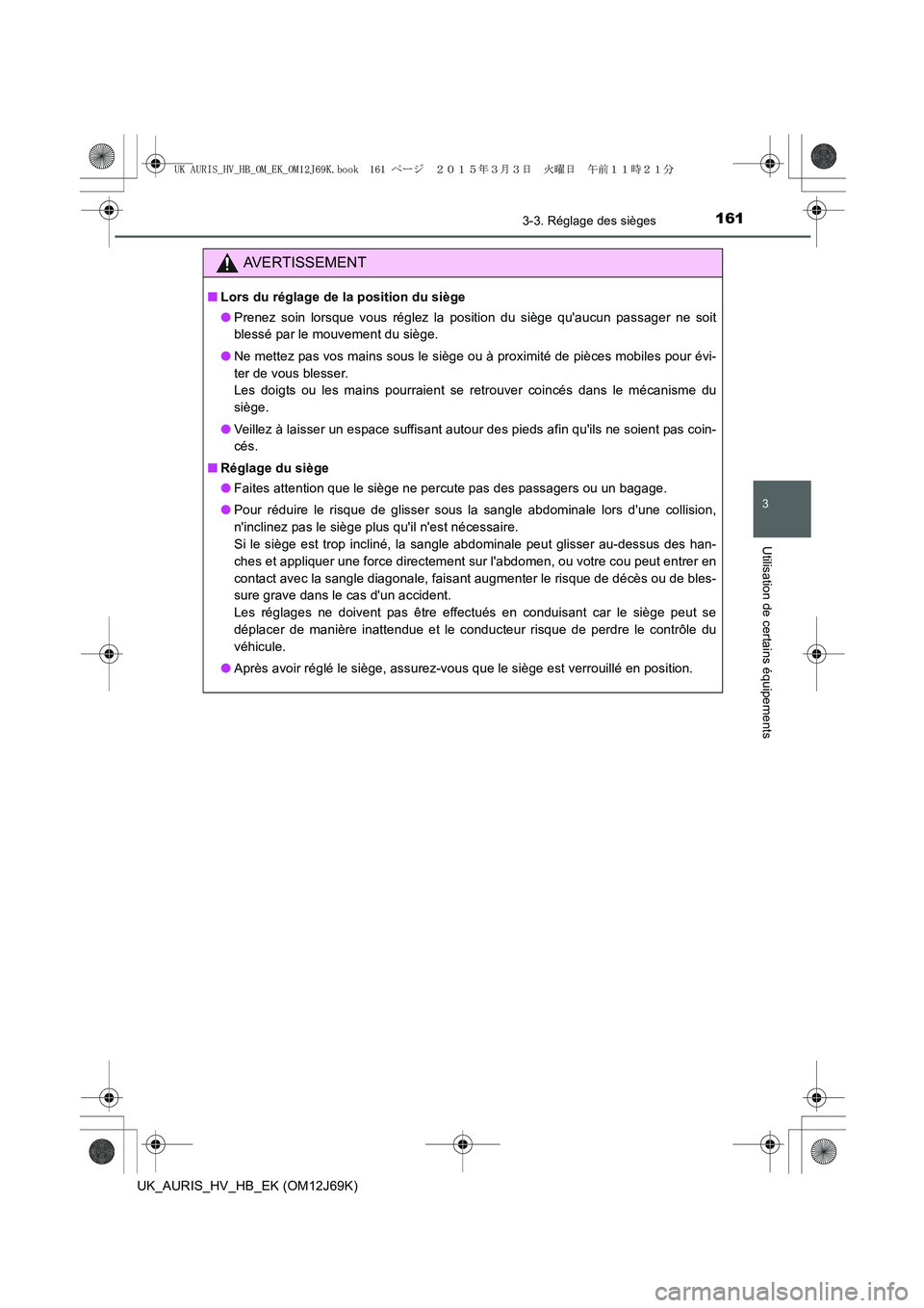 TOYOTA AURIS HYBRID 2015 Manuel du propriétaire (in French) 1613-3. Réglage des sièges
3
Utilisation de certains équipements
UK_AURIS_HV_HB_EK (OM12J69K)
AVERTISSEMENT
■Lors du réglage de la position du siège
●Prenez soin lorsque vous réglez la posit TOYOTA AURIS HYBRID 2015 Manuel du propriétaire (in French) 1613-3. Réglage des sièges
3
Utilisation de certains équipements
UK_AURIS_HV_HB_EK (OM12J69K)
AVERTISSEMENT
■Lors du réglage de la position du siège
●Prenez soin lorsque vous réglez la posit