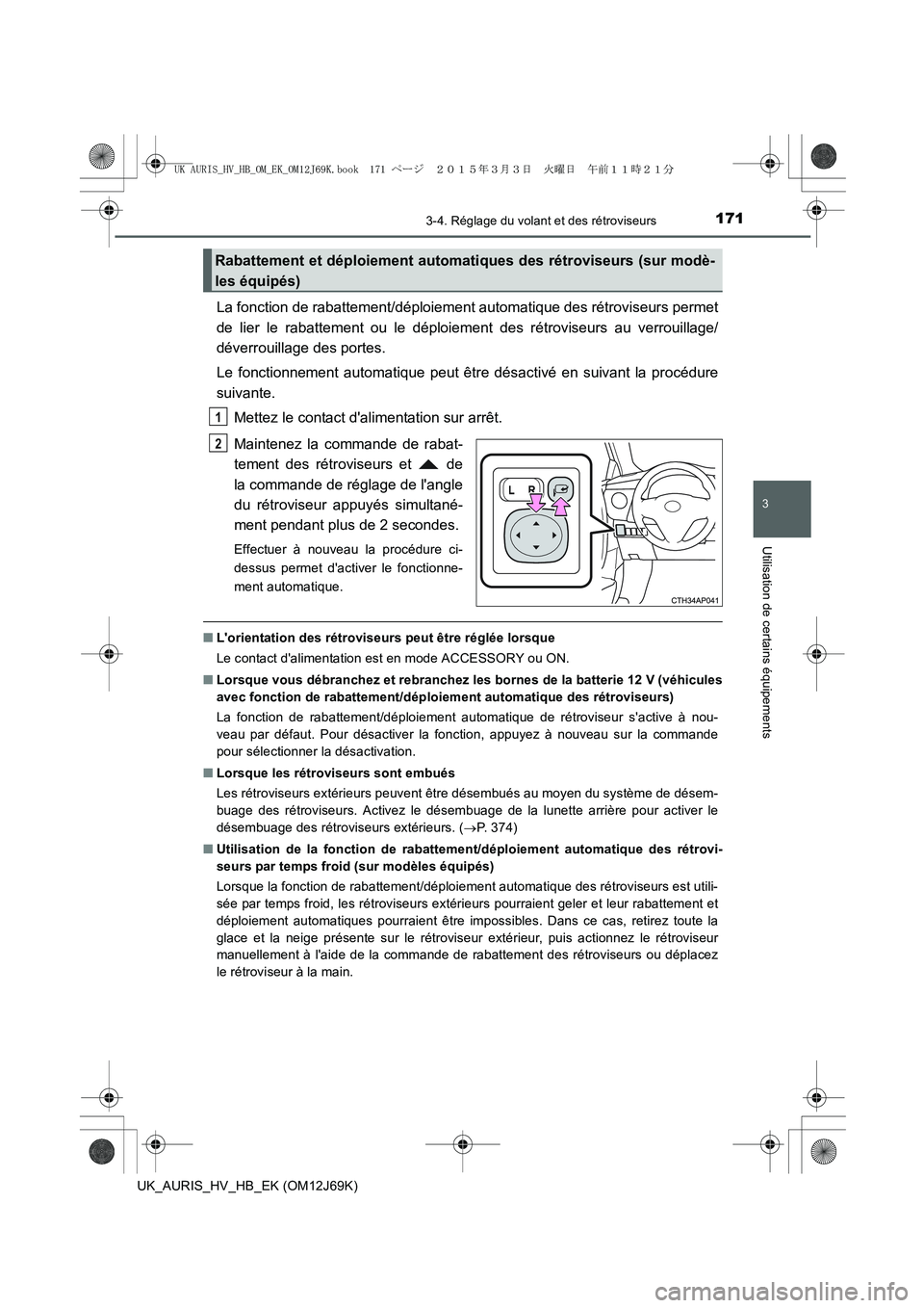 TOYOTA AURIS HYBRID 2015  Manuel du propriétaire (in French) 1713-4. Réglage du volant et des rétroviseurs
3
Utilisation de certains équipements
UK_AURIS_HV_HB_EK (OM12J69K)
La fonction de rabattement/déploiement automatique des rétroviseurs permet
de lier