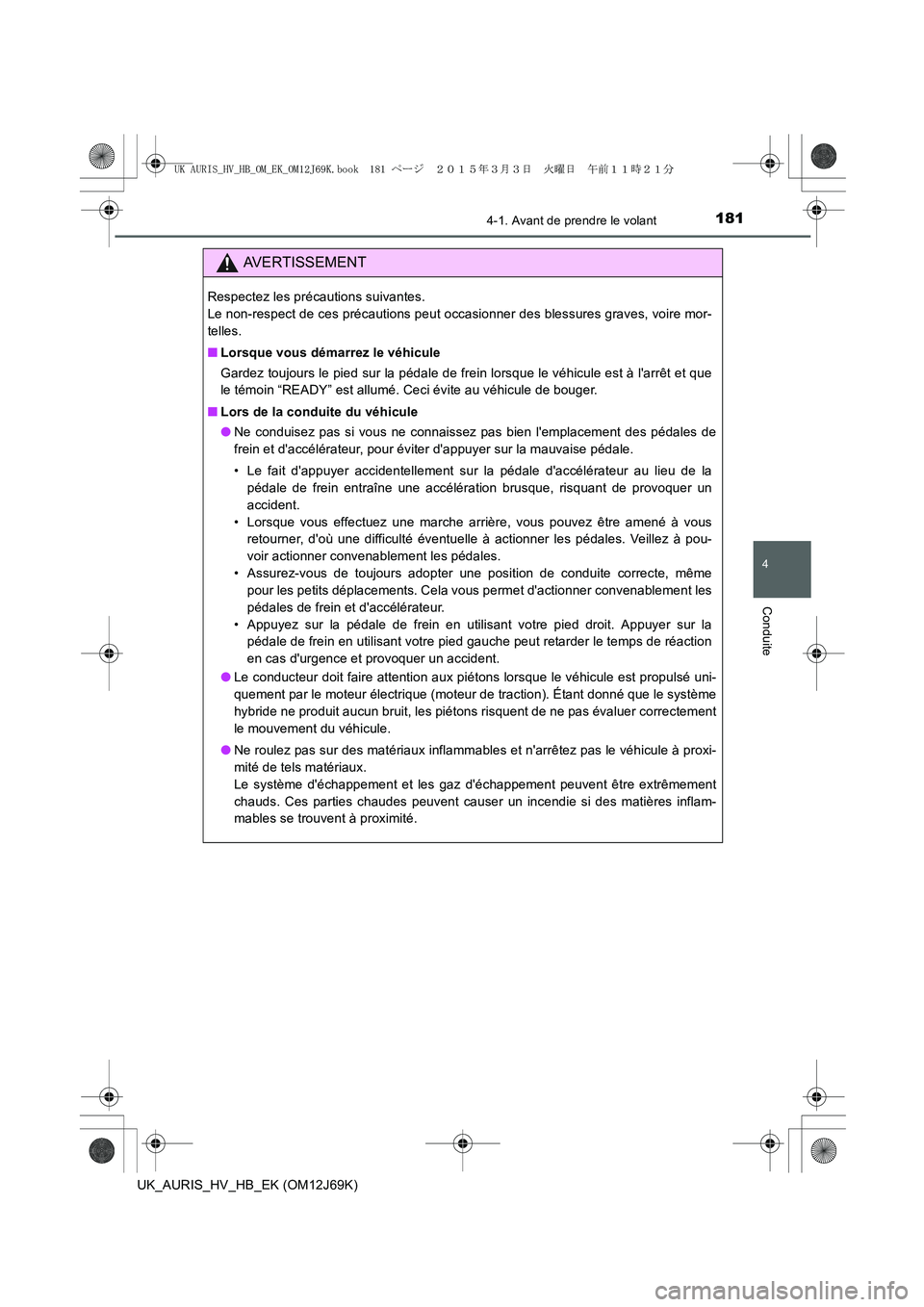 TOYOTA AURIS HYBRID 2015 Manuel du propriétaire (in French) 1814-1. Avant de prendre le volant
4
Conduite
UK_AURIS_HV_HB_EK (OM12J69K)
AVERTISSEMENT
Respectez les précautions suivantes.
Le non-respect de ces précautions peut occasionner des blessures graves TOYOTA AURIS HYBRID 2015 Manuel du propriétaire (in French) 1814-1. Avant de prendre le volant
4
Conduite
UK_AURIS_HV_HB_EK (OM12J69K)
AVERTISSEMENT
Respectez les précautions suivantes.
Le non-respect de ces précautions peut occasionner des blessures graves
