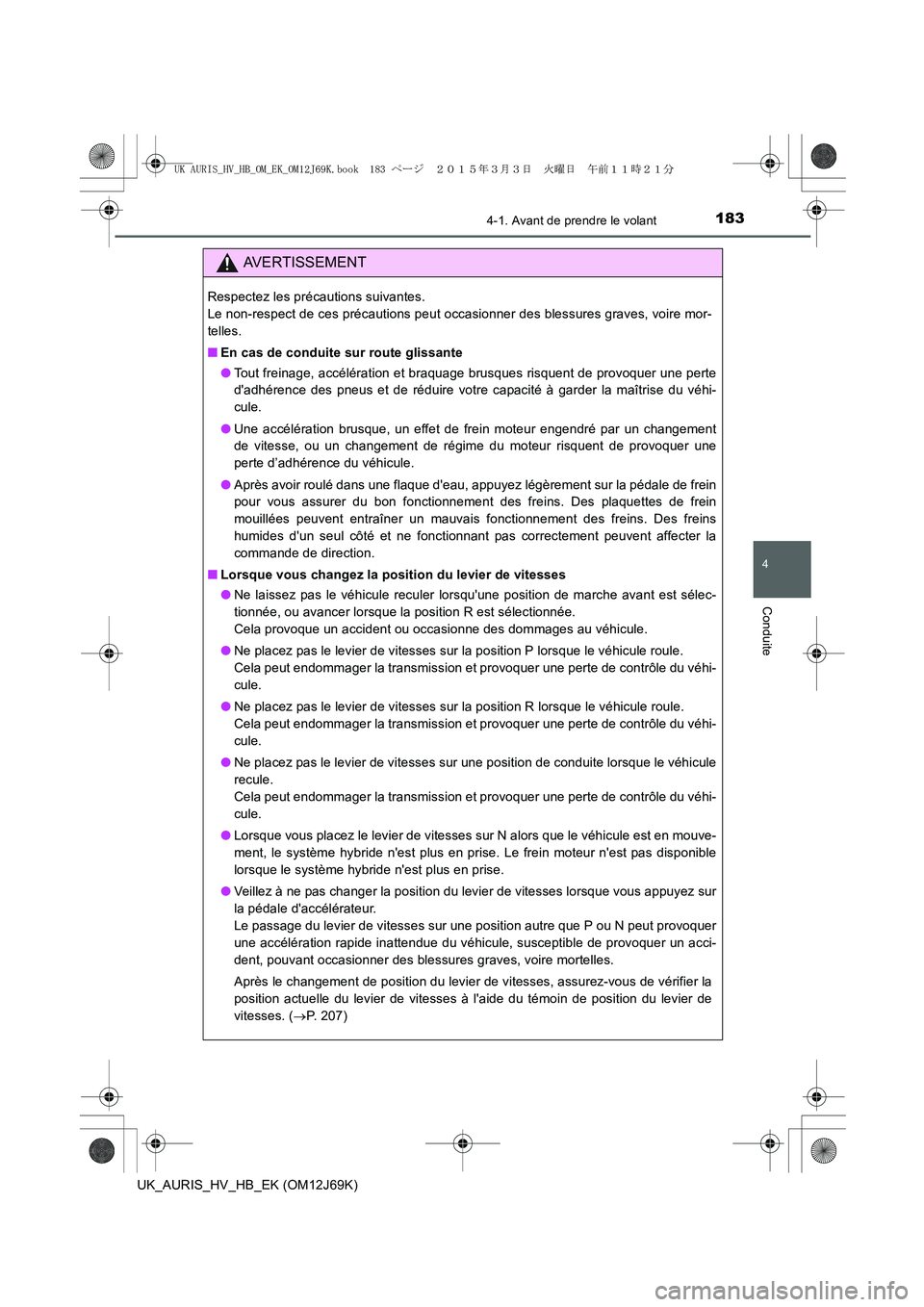 TOYOTA AURIS HYBRID 2015 Manuel du propriétaire (in French) 1834-1. Avant de prendre le volant
4
Conduite
UK_AURIS_HV_HB_EK (OM12J69K)
AVERTISSEMENT
Respectez les précautions suivantes.
Le non-respect de ces précautions peut occasionner des blessures graves TOYOTA AURIS HYBRID 2015 Manuel du propriétaire (in French) 1834-1. Avant de prendre le volant
4
Conduite
UK_AURIS_HV_HB_EK (OM12J69K)
AVERTISSEMENT
Respectez les précautions suivantes.
Le non-respect de ces précautions peut occasionner des blessures graves