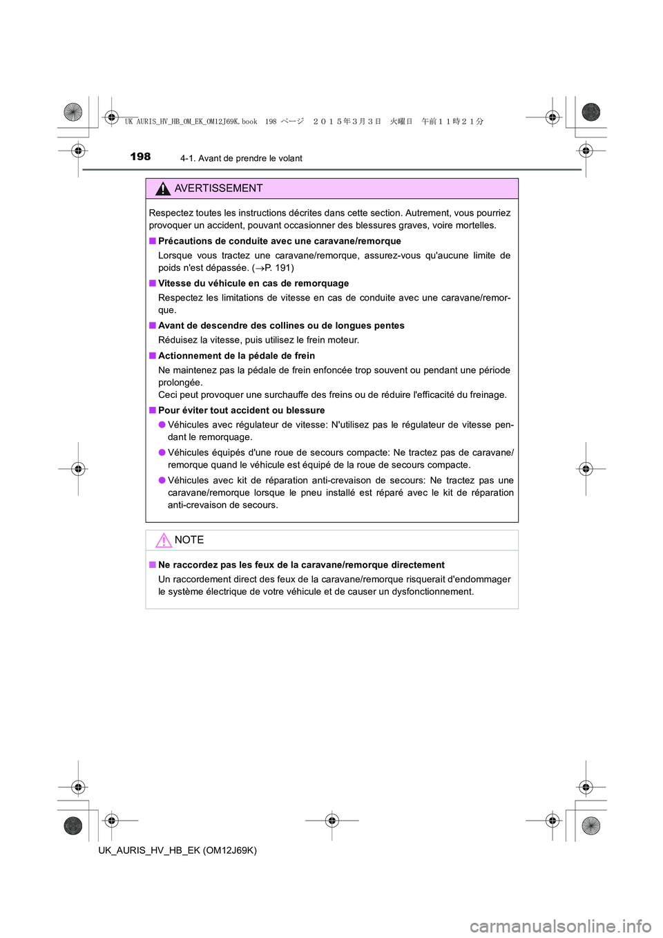TOYOTA AURIS HYBRID 2015 Manuel du propriétaire (in French) 1984-1. Avant de prendre le volant
UK_AURIS_HV_HB_EK (OM12J69K)
AVERTISSEMENT
Respectez toutes les instructions décrites dans cette section. Autrement, vous pourriez
provoquer un accident, pouvant oc TOYOTA AURIS HYBRID 2015 Manuel du propriétaire (in French) 1984-1. Avant de prendre le volant
UK_AURIS_HV_HB_EK (OM12J69K)
AVERTISSEMENT
Respectez toutes les instructions décrites dans cette section. Autrement, vous pourriez
provoquer un accident, pouvant oc