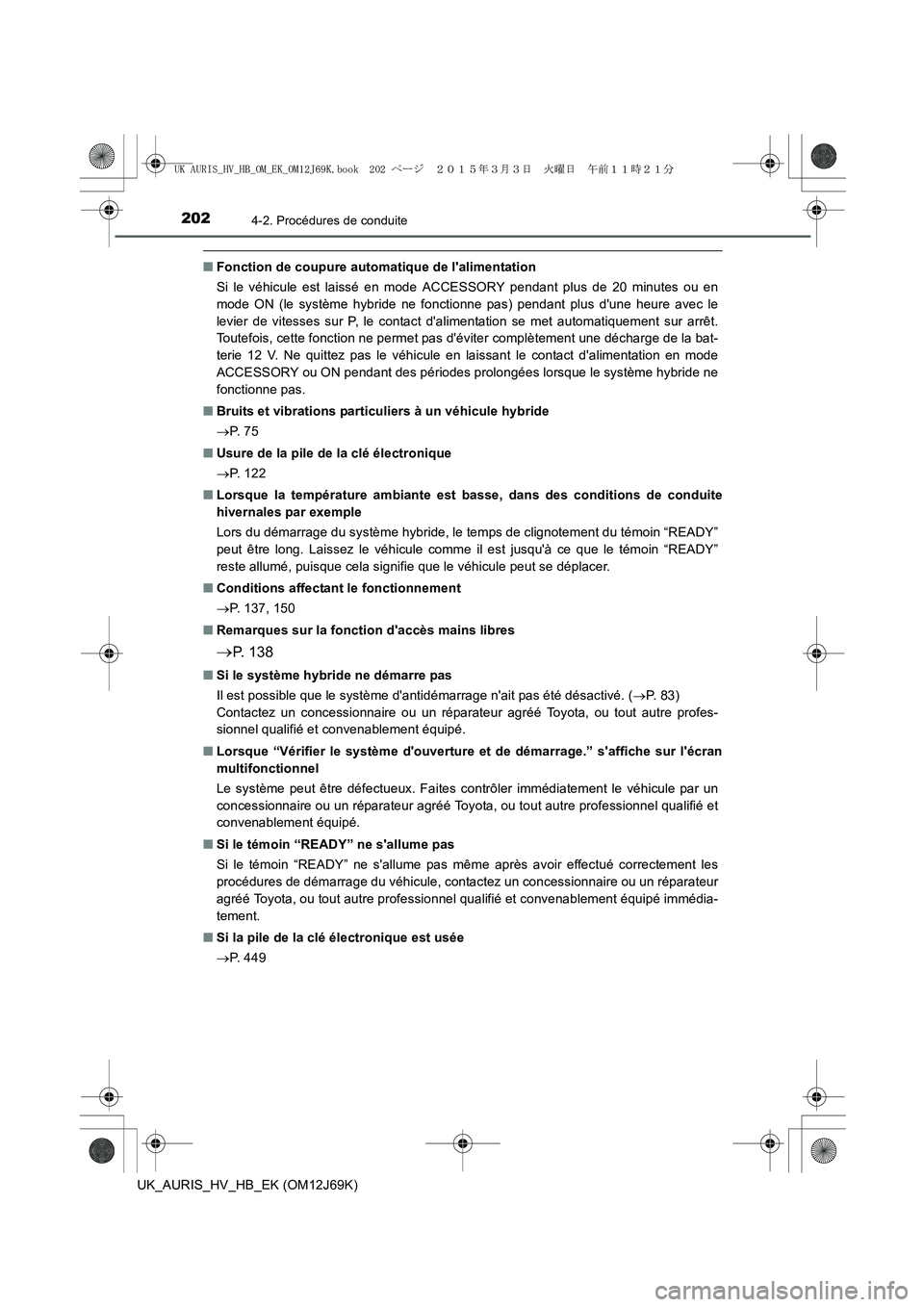 TOYOTA AURIS HYBRID 2015 Manuel du propriétaire (in French) 2024-2. Procédures de conduite
UK_AURIS_HV_HB_EK (OM12J69K)
■Fonction de coupure automatique de lalimentation
Si le véhicule est laissé en mode ACCESSORY pendant plus de 20 minutes ou en
mode ON TOYOTA AURIS HYBRID 2015 Manuel du propriétaire (in French) 2024-2. Procédures de conduite
UK_AURIS_HV_HB_EK (OM12J69K)
■Fonction de coupure automatique de lalimentation
Si le véhicule est laissé en mode ACCESSORY pendant plus de 20 minutes ou en
mode ON