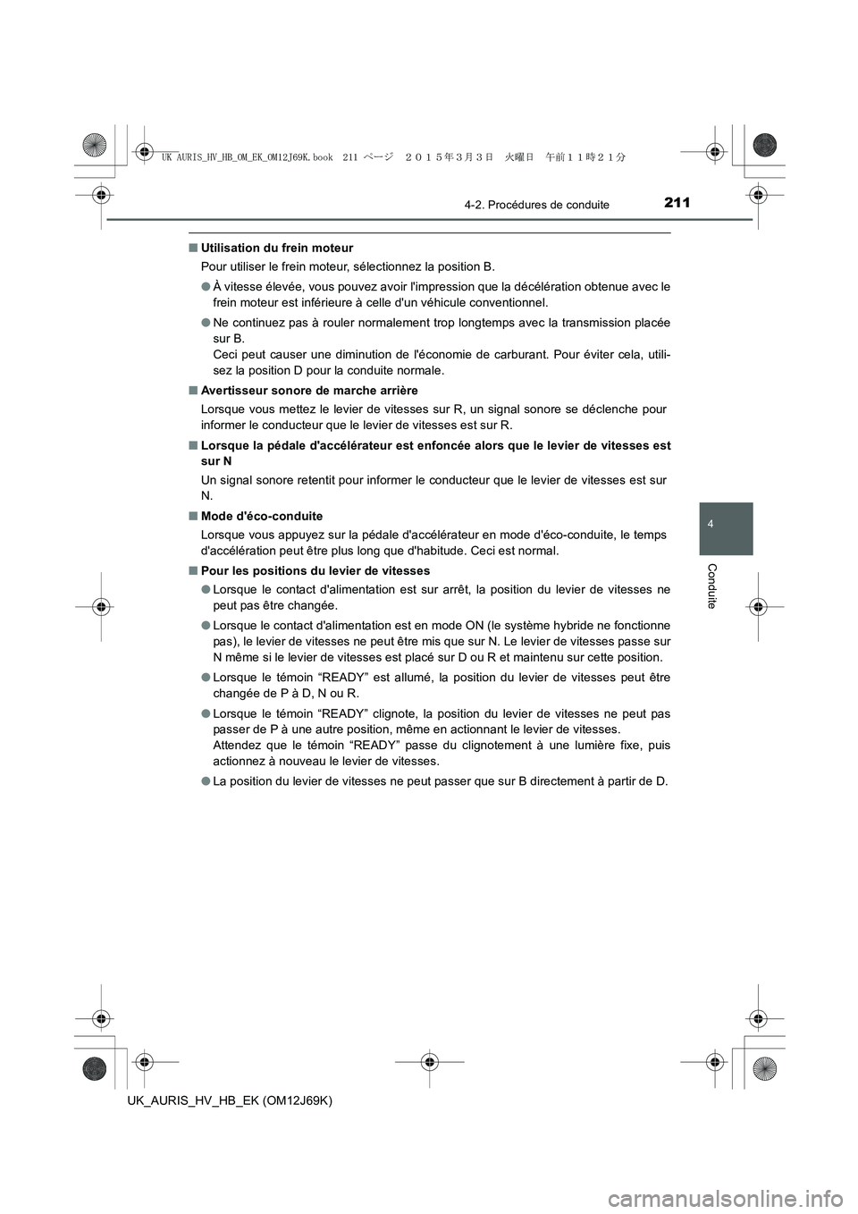 TOYOTA AURIS HYBRID 2015  Manuel du propriétaire (in French) 2114-2. Procédures de conduite
4
Conduite
UK_AURIS_HV_HB_EK (OM12J69K)
■Utilisation du frein moteur
Pour utiliser le frein moteur, sélectionnez la position B.
●À vitesse élevée, vous pouvez a