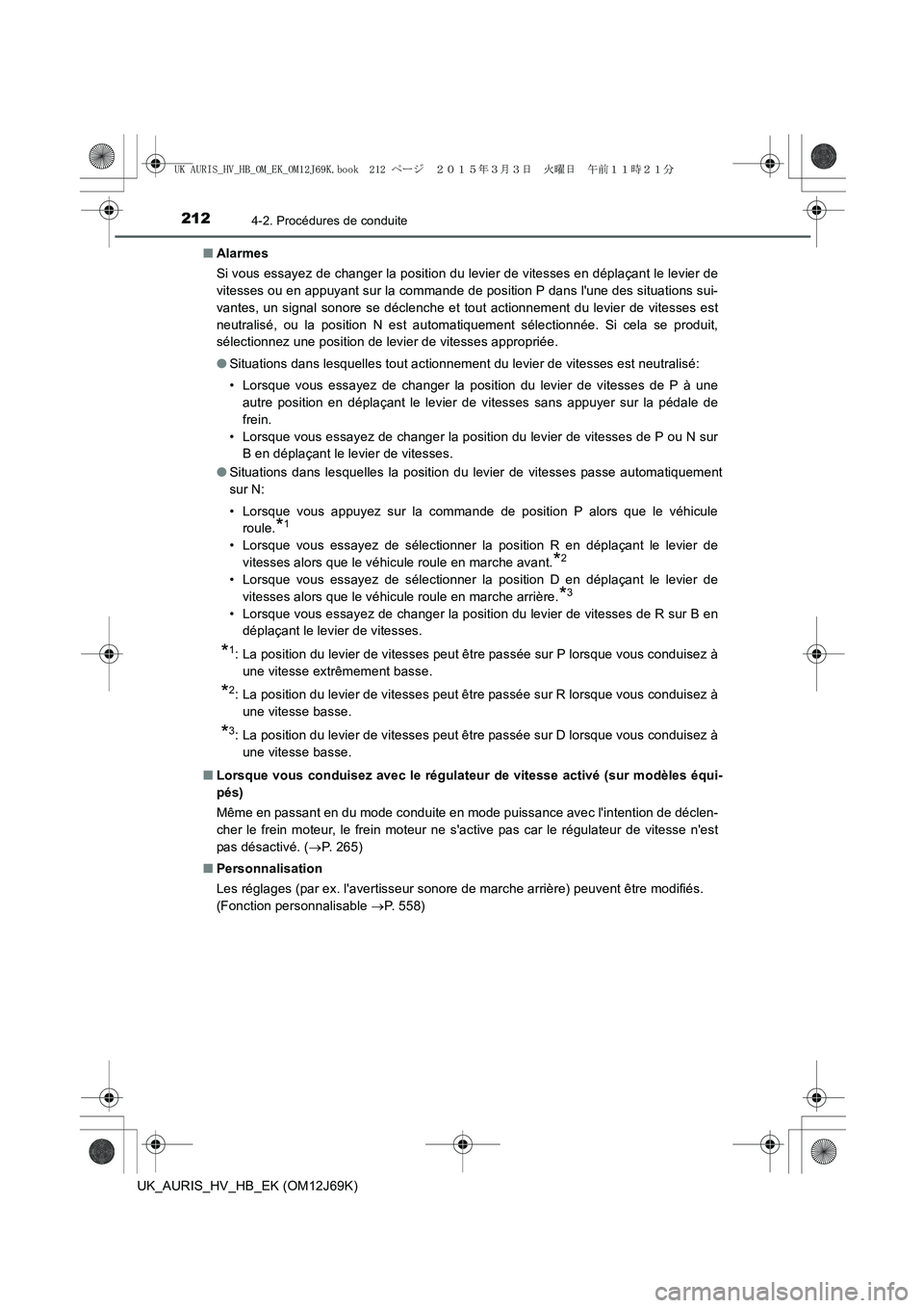 TOYOTA AURIS HYBRID 2015  Manuel du propriétaire (in French) 2124-2. Procédures de conduite
UK_AURIS_HV_HB_EK (OM12J69K)■Alarmes
Si vous essayez de changer la position du levier de vitesses en déplaçant le levier de
vitesses ou en appuyant sur la commande 