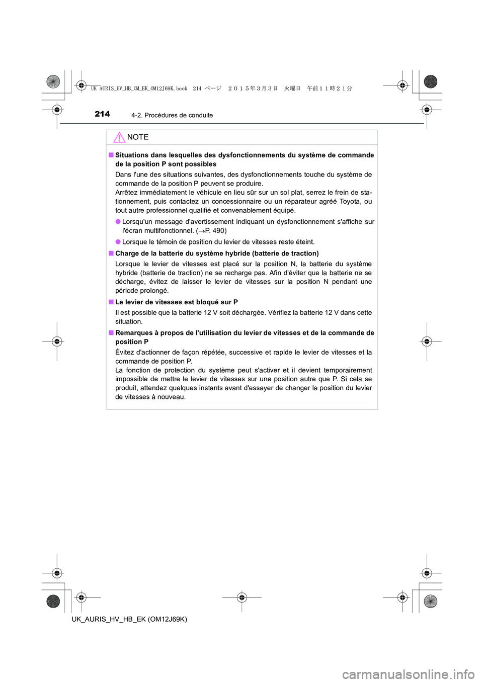 TOYOTA AURIS HYBRID 2015  Manuel du propriétaire (in French) 2144-2. Procédures de conduite
UK_AURIS_HV_HB_EK (OM12J69K)
NOTE
■Situations dans lesquelles des dysfonctionnements du système de commande
de la position P sont possibles
Dans lune des situations