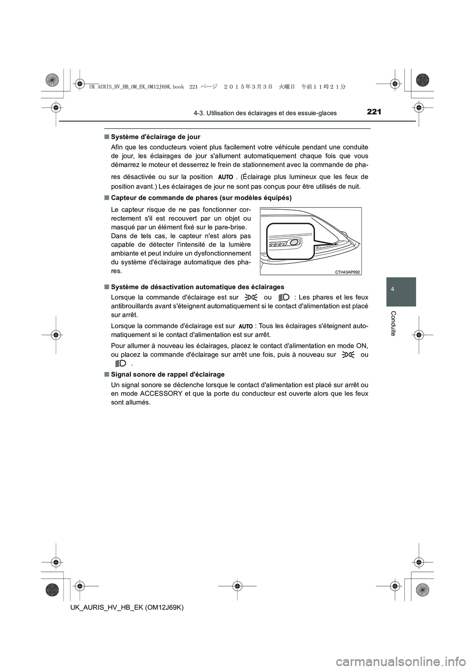 TOYOTA AURIS HYBRID 2015 Manuel du propriétaire (in French) 2214-3. Utilisation des éclairages et des essuie-glaces
4
Conduite
UK_AURIS_HV_HB_EK (OM12J69K)
■Système déclairage de jour
Afin que les conducteurs voient plus facilement votre véhicule pendan TOYOTA AURIS HYBRID 2015 Manuel du propriétaire (in French) 2214-3. Utilisation des éclairages et des essuie-glaces
4
Conduite
UK_AURIS_HV_HB_EK (OM12J69K)
■Système déclairage de jour
Afin que les conducteurs voient plus facilement votre véhicule pendan