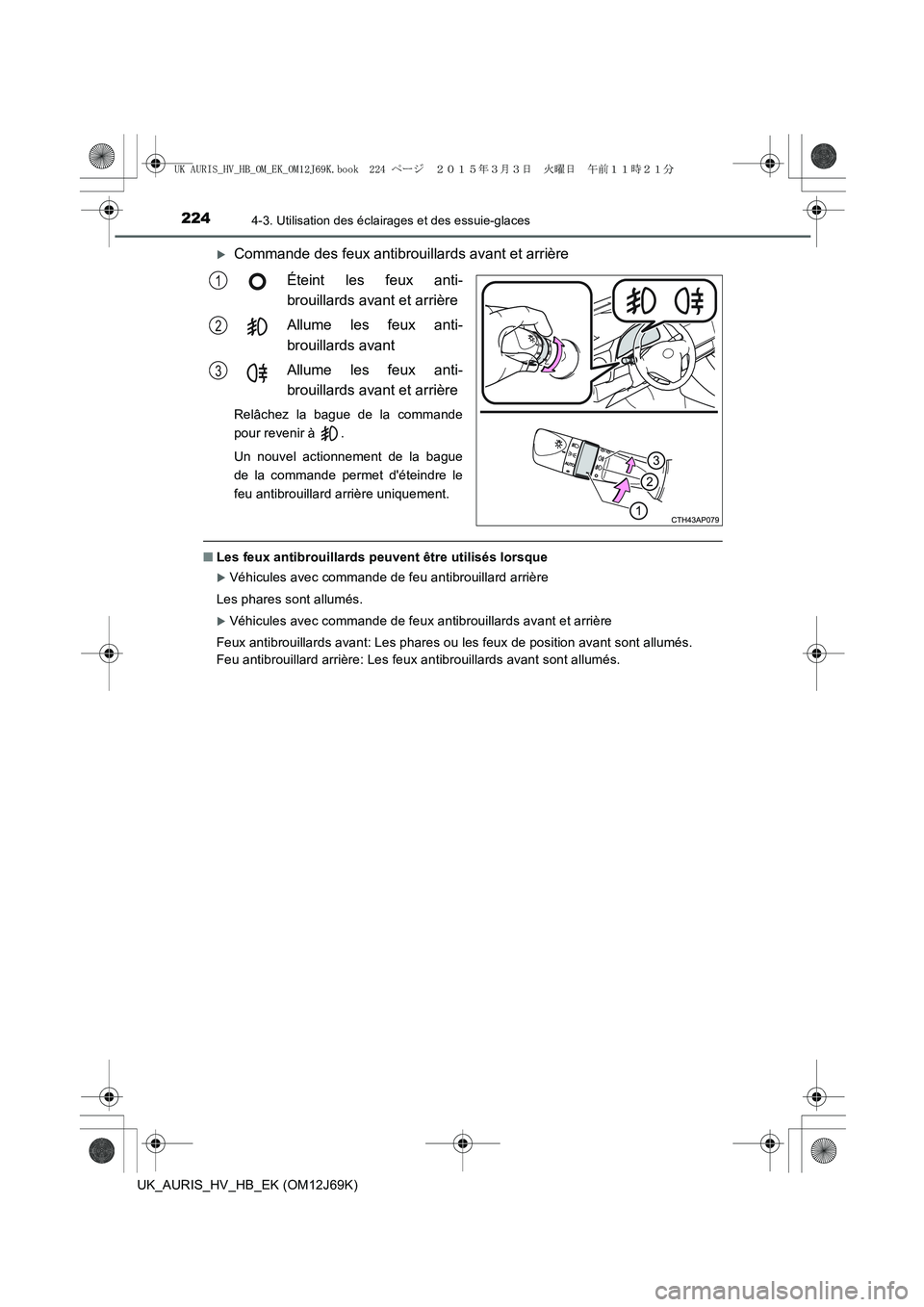 TOYOTA AURIS HYBRID 2015  Manuel du propriétaire (in French) 2244-3. Utilisation des éclairages et des essuie-glaces
UK_AURIS_HV_HB_EK (OM12J69K)
�XCommande des feux antibrouillards avant et arrière
Éteint les feux anti-
brouillards avant et arrière
Allume 