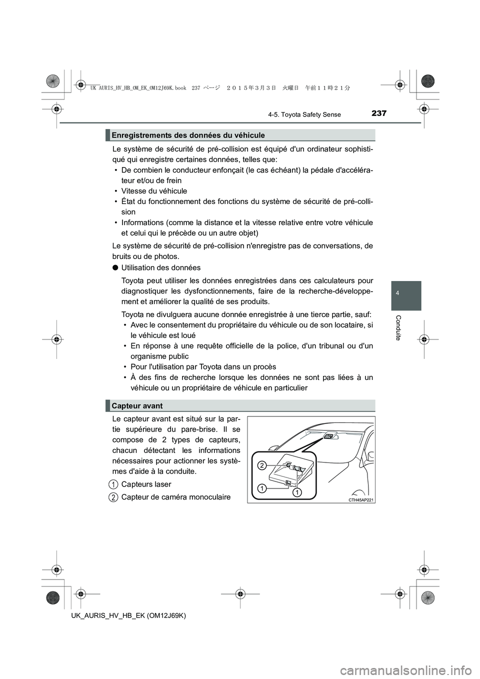 TOYOTA AURIS HYBRID 2015 Manuel du propriétaire (in French) 2374-5. Toyota Safety Sense
4
Conduite
UK_AURIS_HV_HB_EK (OM12J69K)
Le système de sécurité de pré-collision est équipé dun ordinateur sophisti-
qué qui enregistre certaines données, telles qu TOYOTA AURIS HYBRID 2015 Manuel du propriétaire (in French) 2374-5. Toyota Safety Sense
4
Conduite
UK_AURIS_HV_HB_EK (OM12J69K)
Le système de sécurité de pré-collision est équipé dun ordinateur sophisti-
qué qui enregistre certaines données, telles qu