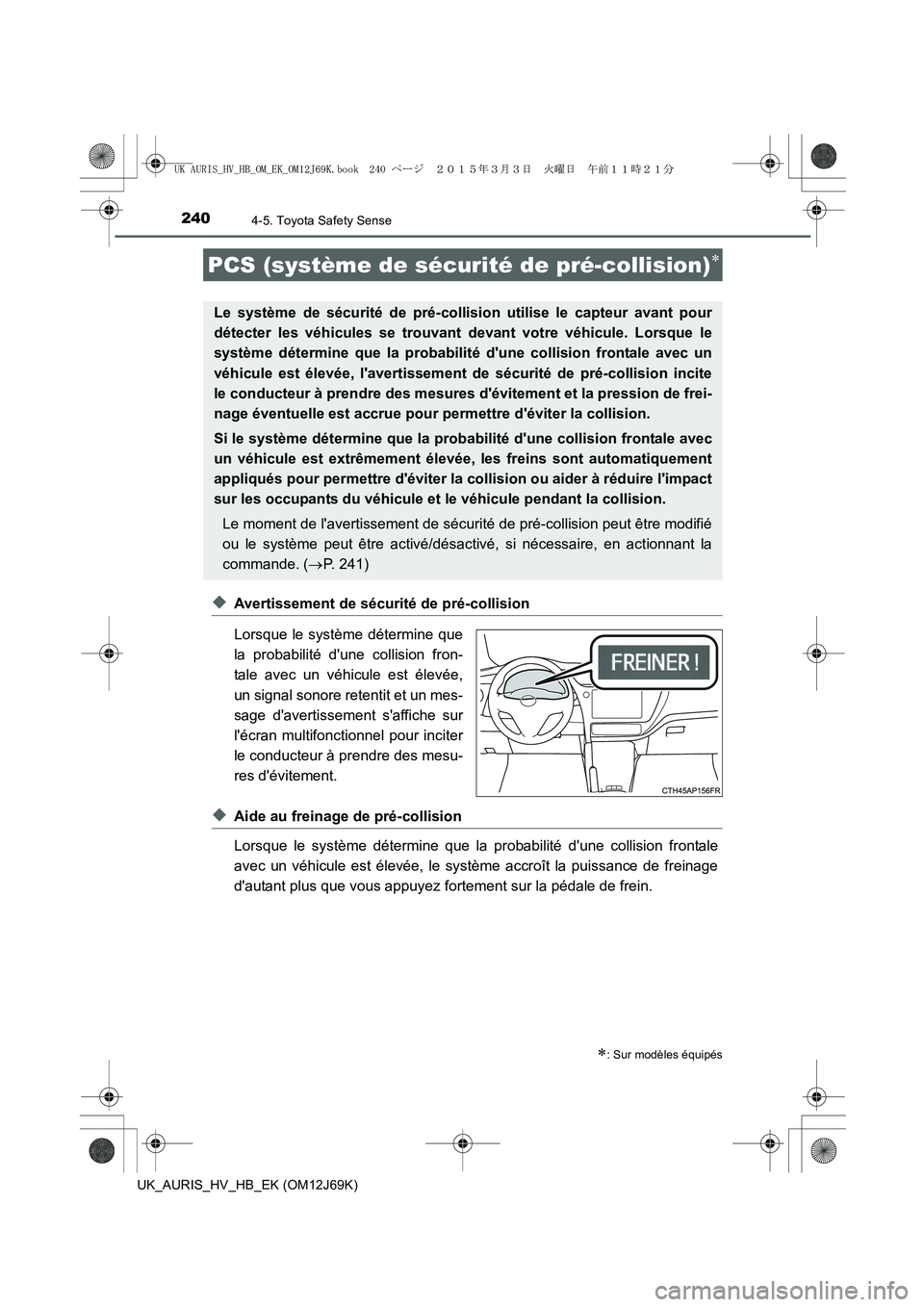 TOYOTA AURIS HYBRID 2015 Manuel du propriétaire (in French) 2404-5. Toyota Safety Sense
UK_AURIS_HV_HB_EK (OM12J69K)
◆Avertissement de sécurité de pré-collision
Lorsque le système détermine que
la probabilité dune collision fron-
tale avec un véhicul TOYOTA AURIS HYBRID 2015 Manuel du propriétaire (in French) 2404-5. Toyota Safety Sense
UK_AURIS_HV_HB_EK (OM12J69K)
◆Avertissement de sécurité de pré-collision
Lorsque le système détermine que
la probabilité dune collision fron-
tale avec un véhicul