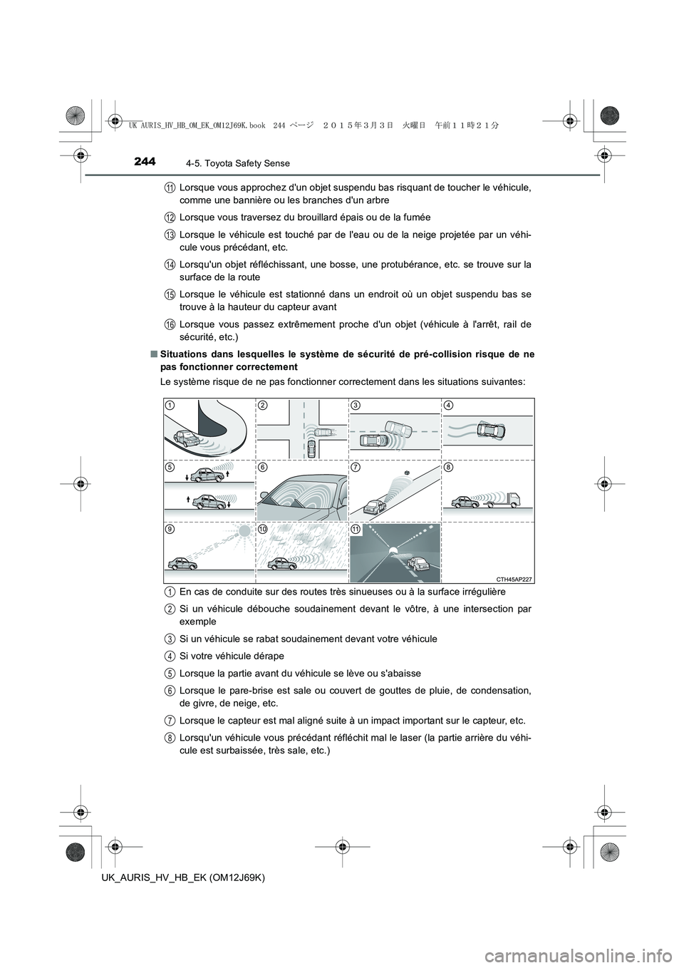 TOYOTA AURIS HYBRID 2015 Manuel du propriétaire (in French) 2444-5. Toyota Safety Sense
UK_AURIS_HV_HB_EK (OM12J69K)Lorsque vous approchez dun objet suspendu bas risquant de toucher le véhicule,
comme une bannière ou les branches dun arbre
Lorsque vous tra TOYOTA AURIS HYBRID 2015 Manuel du propriétaire (in French) 2444-5. Toyota Safety Sense
UK_AURIS_HV_HB_EK (OM12J69K)Lorsque vous approchez dun objet suspendu bas risquant de toucher le véhicule,
comme une bannière ou les branches dun arbre
Lorsque vous tra