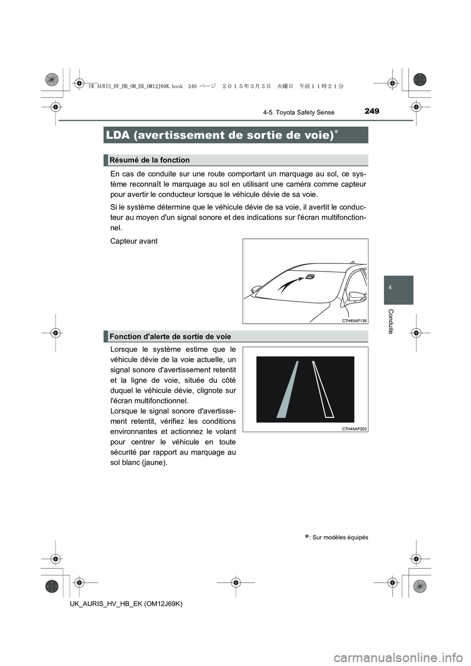 TOYOTA AURIS HYBRID 2015 Manuel du propriétaire (in French) 2494-5. Toyota Safety Sense
4
Conduite
UK_AURIS_HV_HB_EK (OM12J69K)
En cas de conduite sur une route comportant un marquage au sol, ce sys-
tème reconnaît le marquage au sol en utilisant une caméra TOYOTA AURIS HYBRID 2015 Manuel du propriétaire (in French) 2494-5. Toyota Safety Sense
4
Conduite
UK_AURIS_HV_HB_EK (OM12J69K)
En cas de conduite sur une route comportant un marquage au sol, ce sys-
tème reconnaît le marquage au sol en utilisant une caméra