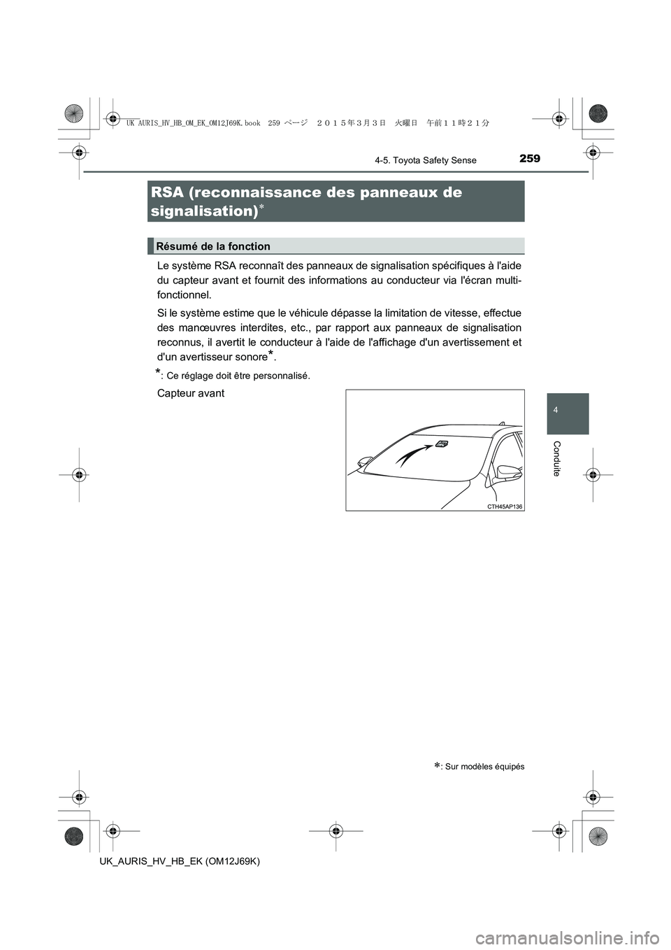 TOYOTA AURIS HYBRID 2015 Manuel du propriétaire (in French) 2594-5. Toyota Safety Sense
4
Conduite
UK_AURIS_HV_HB_EK (OM12J69K)
Le système RSA reconnaît des panneaux de signalisation spécifiques à laide
du capteur avant et fournit des informations au cond TOYOTA AURIS HYBRID 2015 Manuel du propriétaire (in French) 2594-5. Toyota Safety Sense
4
Conduite
UK_AURIS_HV_HB_EK (OM12J69K)
Le système RSA reconnaît des panneaux de signalisation spécifiques à laide
du capteur avant et fournit des informations au cond
