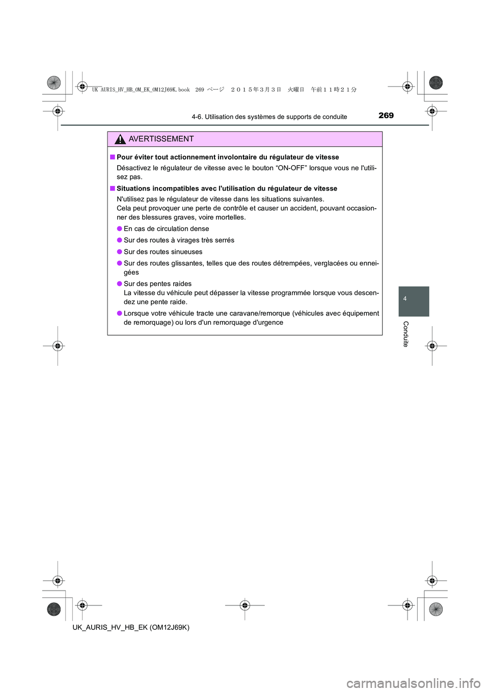 TOYOTA AURIS HYBRID 2015  Manuel du propriétaire (in French) 2694-6. Utilisation des systèmes de supports de conduite
4
Conduite
UK_AURIS_HV_HB_EK (OM12J69K)
AVERTISSEMENT
■Pour éviter tout actionnement involontaire du régulateur de vitesse
Désactivez le 