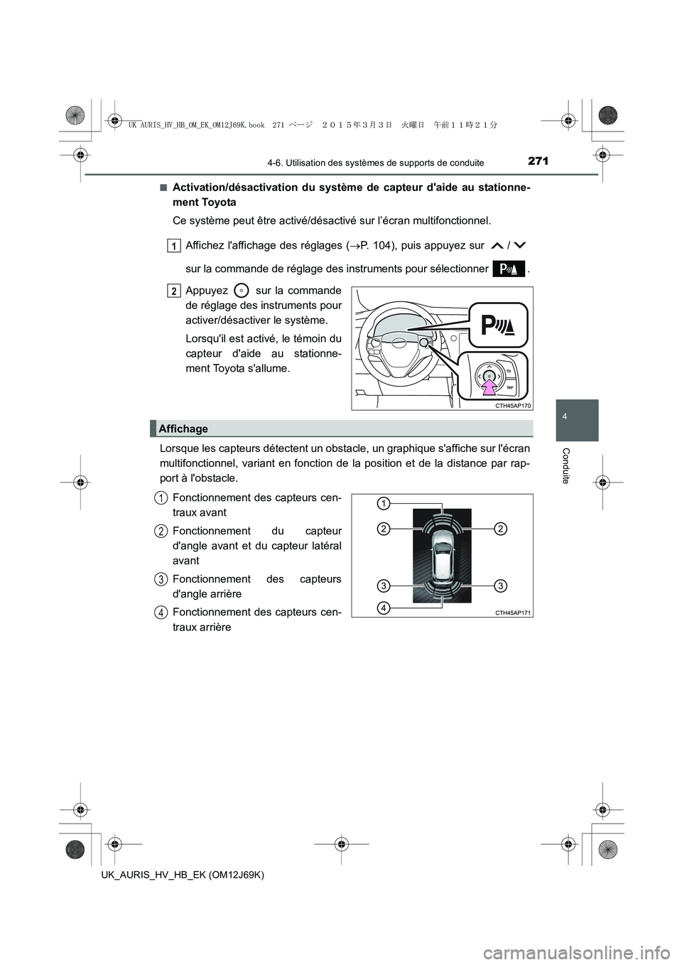 TOYOTA AURIS HYBRID 2015  Manuel du propriétaire (in French) 2714-6. Utilisation des systèmes de supports de conduite
4
Conduite
UK_AURIS_HV_HB_EK (OM12J69K)■
Activation/désactivation du système de capteur daide au stationne-
ment Toyota
Ce système peut 