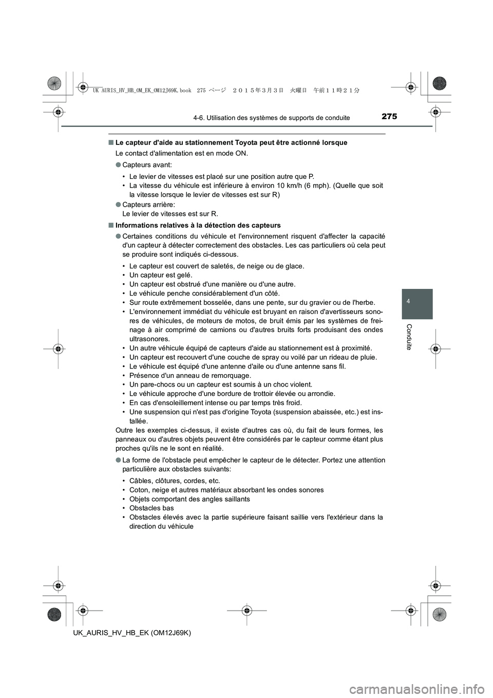 TOYOTA AURIS HYBRID 2015  Manuel du propriétaire (in French) 2754-6. Utilisation des systèmes de supports de conduite
4
Conduite
UK_AURIS_HV_HB_EK (OM12J69K)
■Le capteur daide au stationnement Toyota peut être actionné lorsque
Le contact dalimentation es