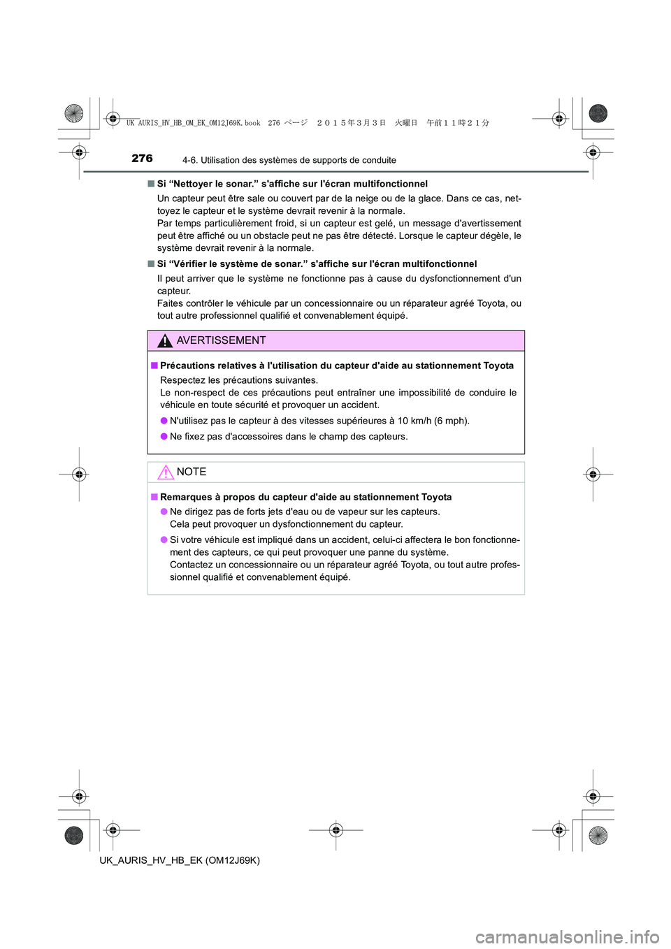 TOYOTA AURIS HYBRID 2015  Manuel du propriétaire (in French) 2764-6. Utilisation des systèmes de supports de conduite
UK_AURIS_HV_HB_EK (OM12J69K)■Si “Nettoyer le sonar.” saffiche sur lécran multifonctionnel
Un capteur peut être sale ou couvert par d