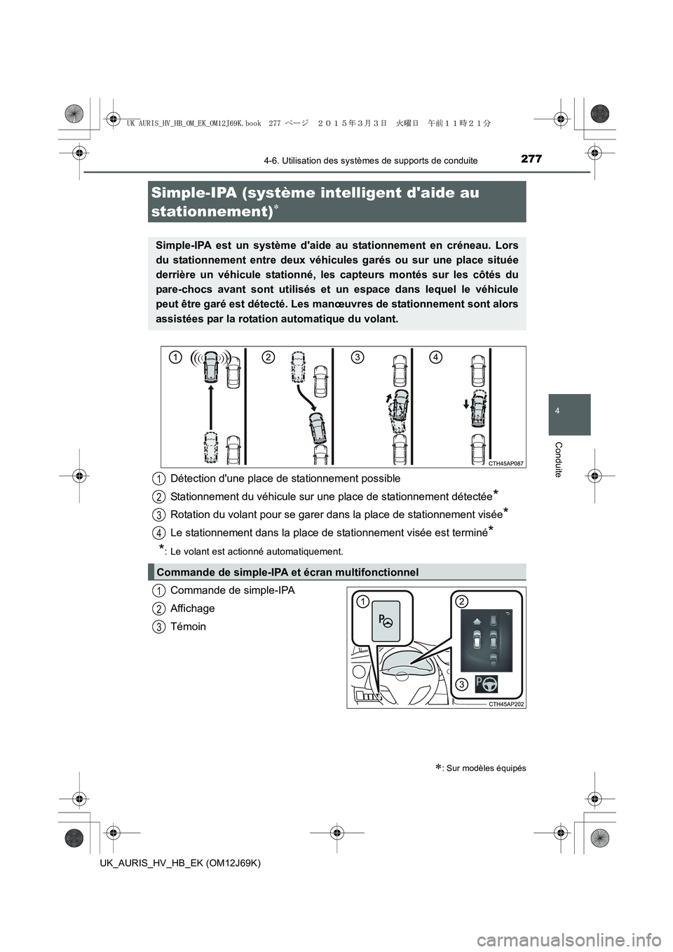 TOYOTA AURIS HYBRID 2015  Manuel du propriétaire (in French) 2774-6. Utilisation des systèmes de supports de conduite
4
Conduite
UK_AURIS_HV_HB_EK (OM12J69K)
Commande de simple-IPA
Affichage
Témoin
Simple-IPA (système intelligent daide au 
stationnement)
