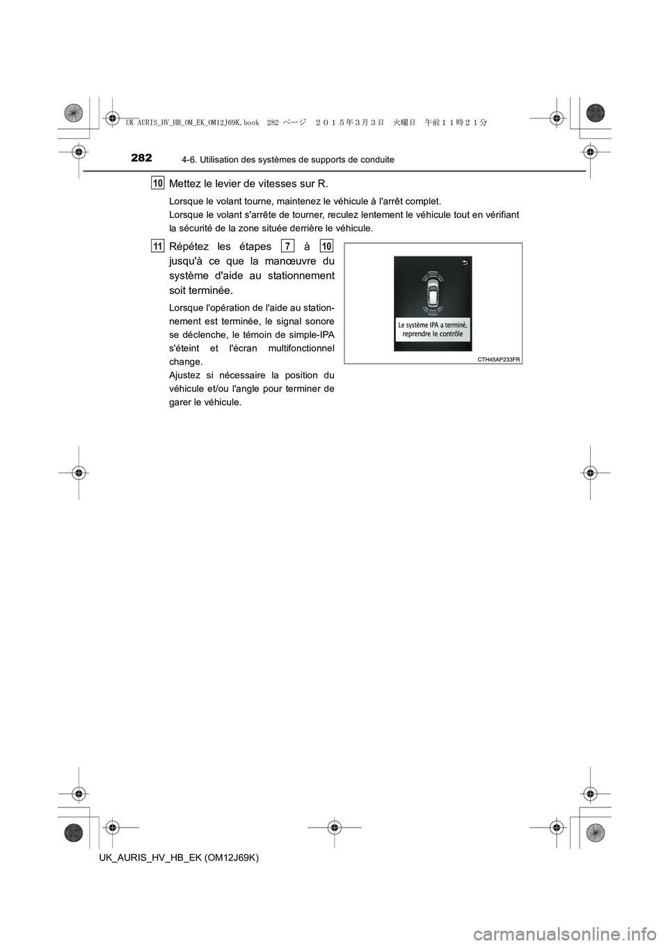 TOYOTA AURIS HYBRID 2015  Manuel du propriétaire (in French) 2824-6. Utilisation des systèmes de supports de conduite
UK_AURIS_HV_HB_EK (OM12J69K)
Mettez le levier de vitesses sur R.
Lorsque le volant tourne, maintenez le véhicule à larrêt complet. 
Lorsqu