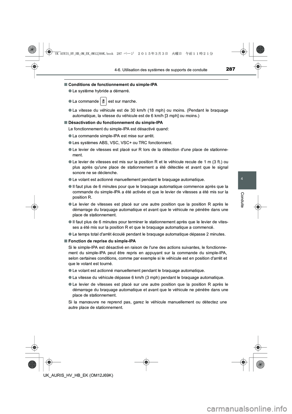 TOYOTA AURIS HYBRID 2015  Manuel du propriétaire (in French) 2874-6. Utilisation des systèmes de supports de conduite
4
Conduite
UK_AURIS_HV_HB_EK (OM12J69K)
■Conditions de fonctionnement du simple-IPA
●Le système hybride a démarré.
●La commande   est