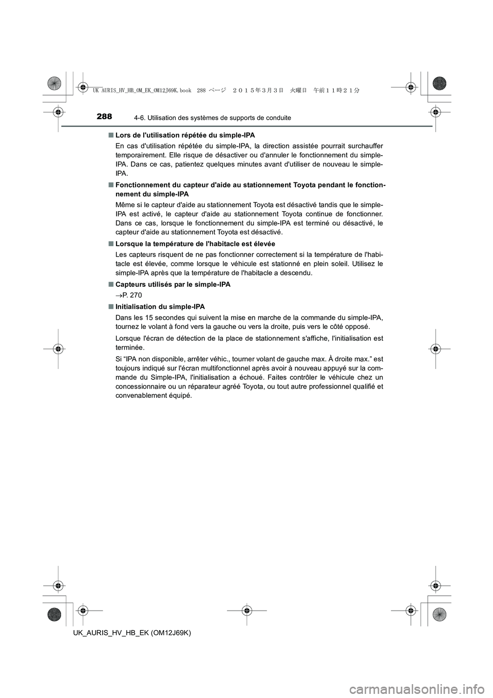 TOYOTA AURIS HYBRID 2015  Manuel du propriétaire (in French) 2884-6. Utilisation des systèmes de supports de conduite
UK_AURIS_HV_HB_EK (OM12J69K)■Lors de lutilisation répétée du simple-IPA
En cas dutilisation répétée du simple-IPA, la direction assi