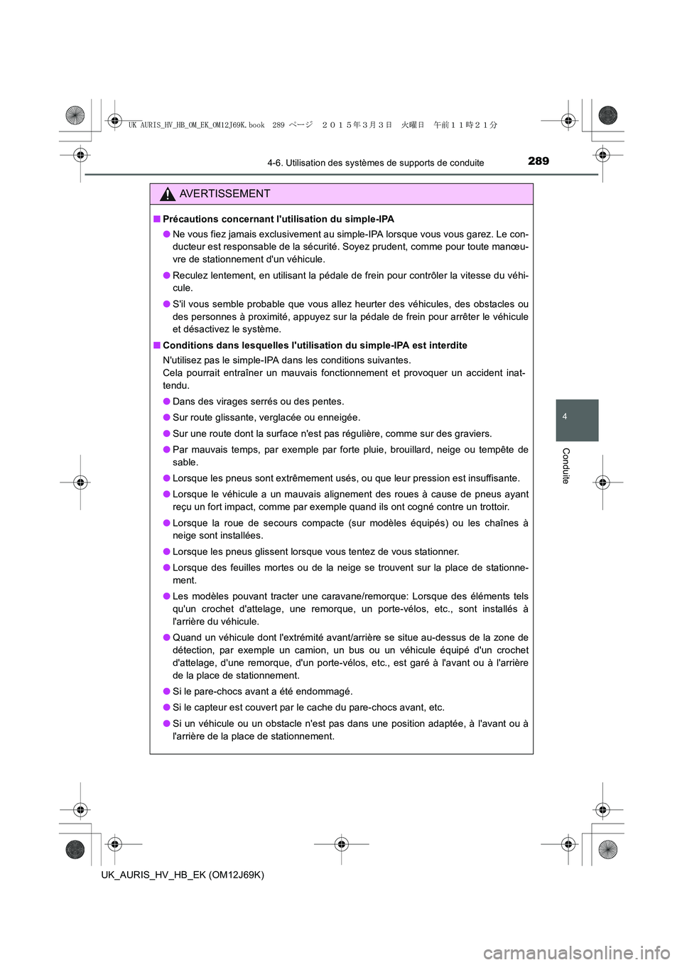 TOYOTA AURIS HYBRID 2015  Manuel du propriétaire (in French) 2894-6. Utilisation des systèmes de supports de conduite
4
Conduite
UK_AURIS_HV_HB_EK (OM12J69K)
AVERTISSEMENT
■Précautions concernant lutilisation du simple-IPA
●Ne vous fiez jamais exclusivem