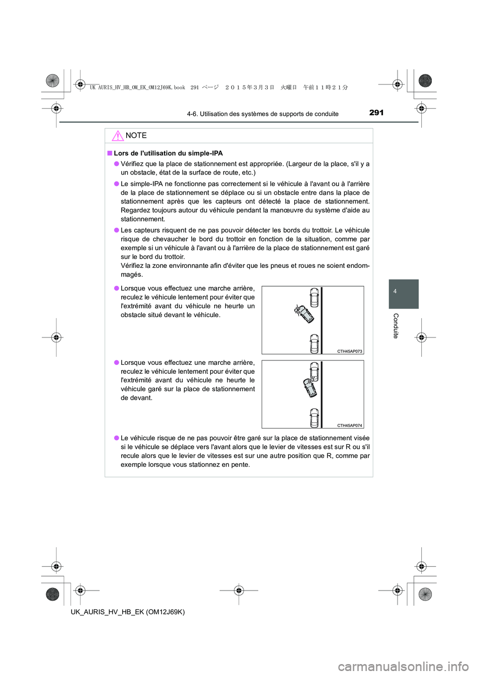 TOYOTA AURIS HYBRID 2015 Manuel du propriétaire (in French) 2914-6. Utilisation des systèmes de supports de conduite
4
Conduite
UK_AURIS_HV_HB_EK (OM12J69K)
NOTE
■Lors de lutilisation du simple-IPA
●Vérifiez que la place de stationnement est appropriée TOYOTA AURIS HYBRID 2015 Manuel du propriétaire (in French) 2914-6. Utilisation des systèmes de supports de conduite
4
Conduite
UK_AURIS_HV_HB_EK (OM12J69K)
NOTE
■Lors de lutilisation du simple-IPA
●Vérifiez que la place de stationnement est appropriée