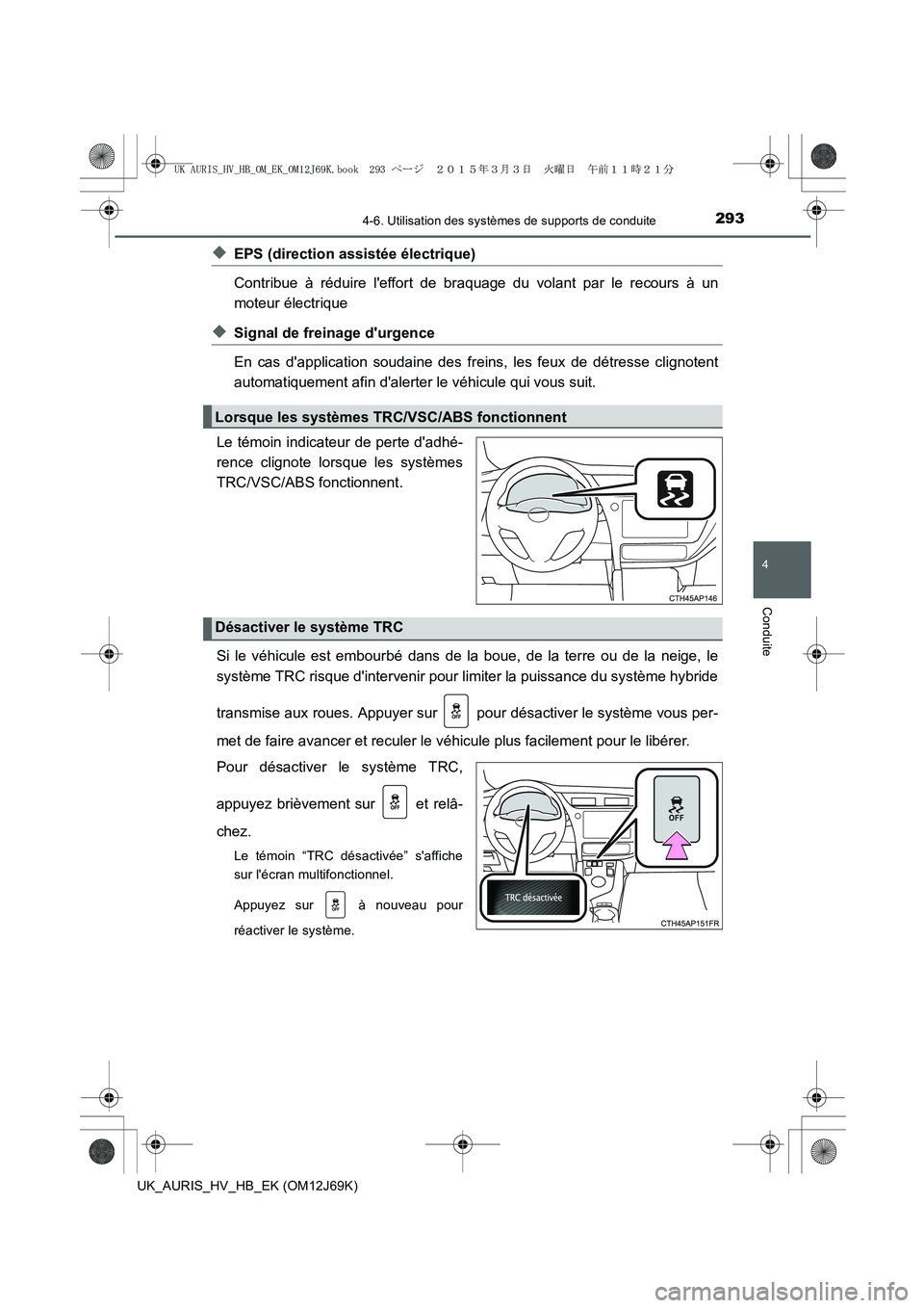 TOYOTA AURIS HYBRID 2015 Manuel du propriétaire (in French) 2934-6. Utilisation des systèmes de supports de conduite
4
Conduite
UK_AURIS_HV_HB_EK (OM12J69K)
◆EPS (direction assistée électrique)
Contribue à réduire leffort de braquage du volant par le TOYOTA AURIS HYBRID 2015 Manuel du propriétaire (in French) 2934-6. Utilisation des systèmes de supports de conduite
4
Conduite
UK_AURIS_HV_HB_EK (OM12J69K)
◆EPS (direction assistée électrique)
Contribue à réduire leffort de braquage du volant par le