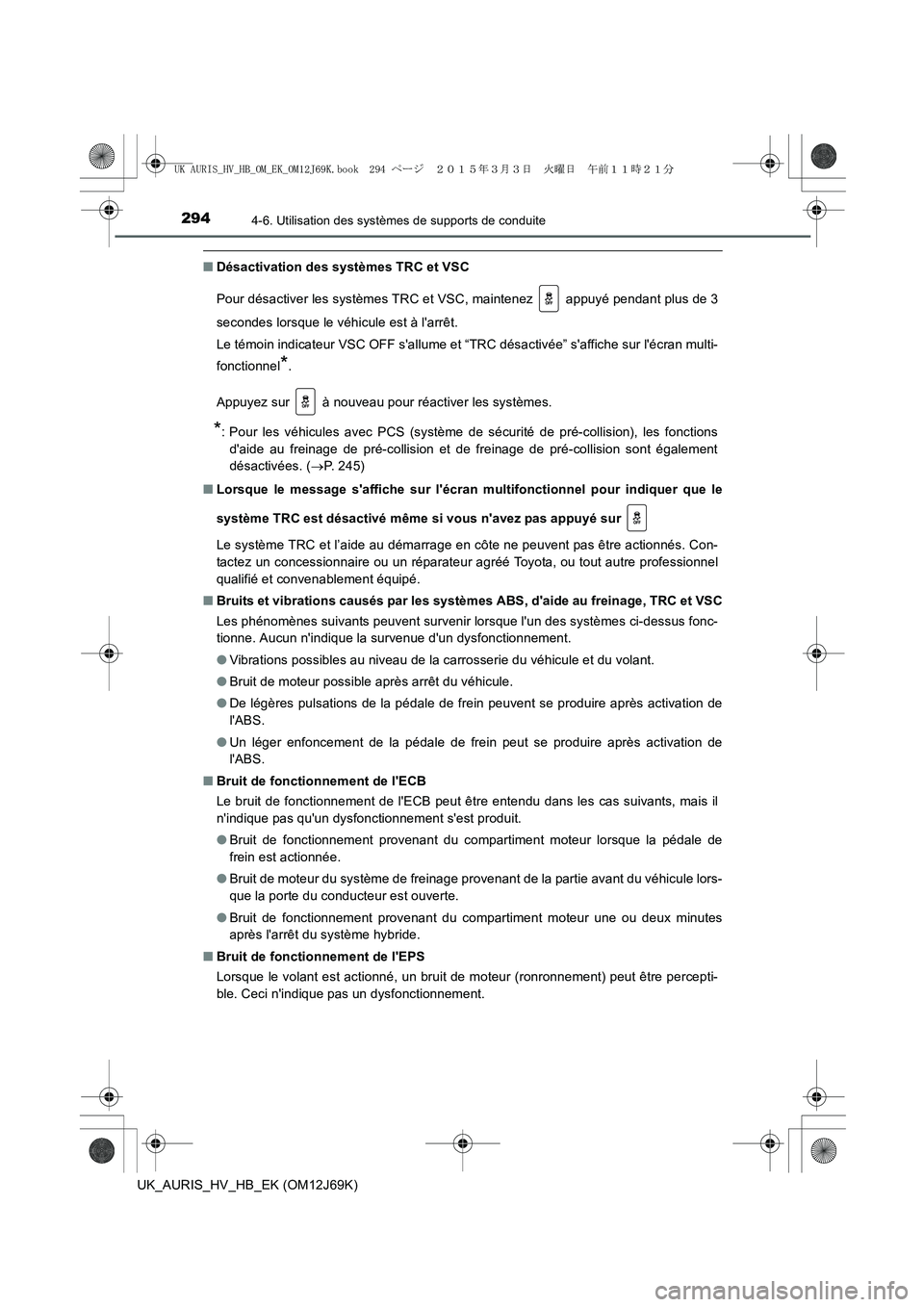 TOYOTA AURIS HYBRID 2015 Manuel du propriétaire (in French) 2944-6. Utilisation des systèmes de supports de conduite
UK_AURIS_HV_HB_EK (OM12J69K)
■Désactivation des systèmes TRC et VSC
Pour désactiver les systèmes TRC et VSC, maintenez appuyé pendant TOYOTA AURIS HYBRID 2015 Manuel du propriétaire (in French) 2944-6. Utilisation des systèmes de supports de conduite
UK_AURIS_HV_HB_EK (OM12J69K)
■Désactivation des systèmes TRC et VSC
Pour désactiver les systèmes TRC et VSC, maintenez appuyé pendant