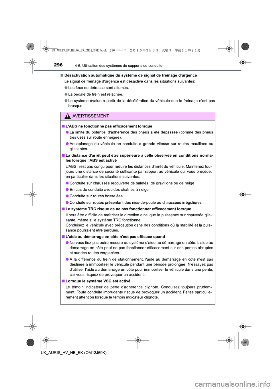 TOYOTA AURIS HYBRID 2015 Manuel du propriétaire (in French) 2964-6. Utilisation des systèmes de supports de conduite
UK_AURIS_HV_HB_EK (OM12J69K)■Désactivation automatique du système de signal de freinage durgence
Le signal de freinage durgence est dés TOYOTA AURIS HYBRID 2015 Manuel du propriétaire (in French) 2964-6. Utilisation des systèmes de supports de conduite
UK_AURIS_HV_HB_EK (OM12J69K)■Désactivation automatique du système de signal de freinage durgence
Le signal de freinage durgence est dés