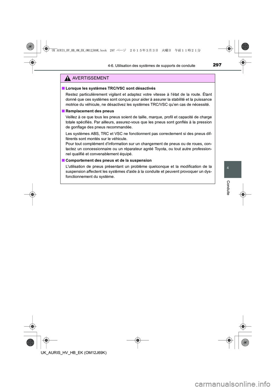 TOYOTA AURIS HYBRID 2015 Manuel du propriétaire (in French) 2974-6. Utilisation des systèmes de supports de conduite
4
Conduite
UK_AURIS_HV_HB_EK (OM12J69K)
AVERTISSEMENT
■Lorsque les systèmes TRC/VSC sont désactivés
Restez particulièrement vigilant et TOYOTA AURIS HYBRID 2015 Manuel du propriétaire (in French) 2974-6. Utilisation des systèmes de supports de conduite
4
Conduite
UK_AURIS_HV_HB_EK (OM12J69K)
AVERTISSEMENT
■Lorsque les systèmes TRC/VSC sont désactivés
Restez particulièrement vigilant et